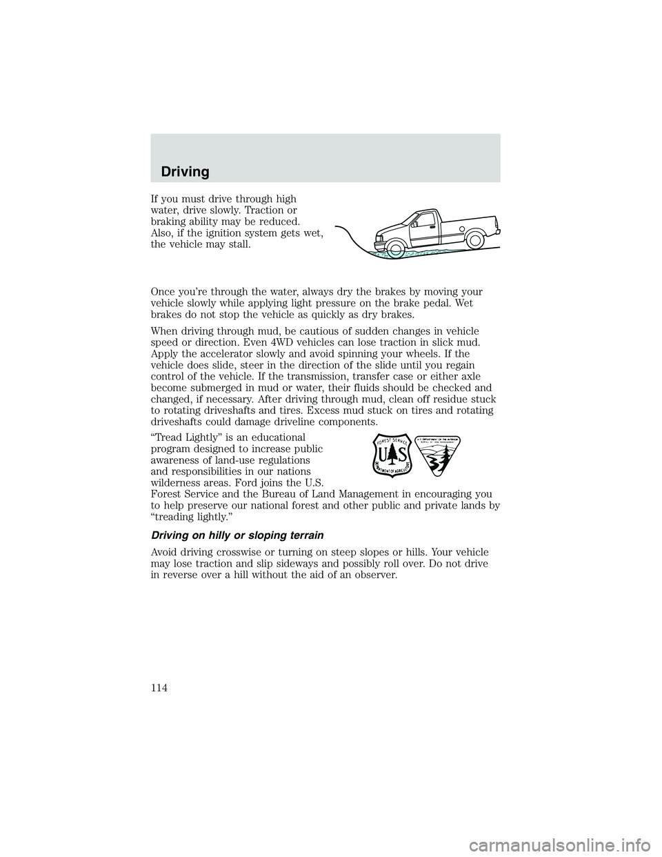 FORD EXPLORER SPORT TRAC 2002 Owners Manual If you must drive through high
water, drive slowly. Traction or
braking ability may be reduced.
Also, if the ignition system gets wet,
the vehicle may stall.
Once you’re through the water, always dr FORD EXPLORER SPORT TRAC 2002 Owners Manual If you must drive through high
water, drive slowly. Traction or
braking ability may be reduced.
Also, if the ignition system gets wet,
the vehicle may stall.
Once you’re through the water, always dr