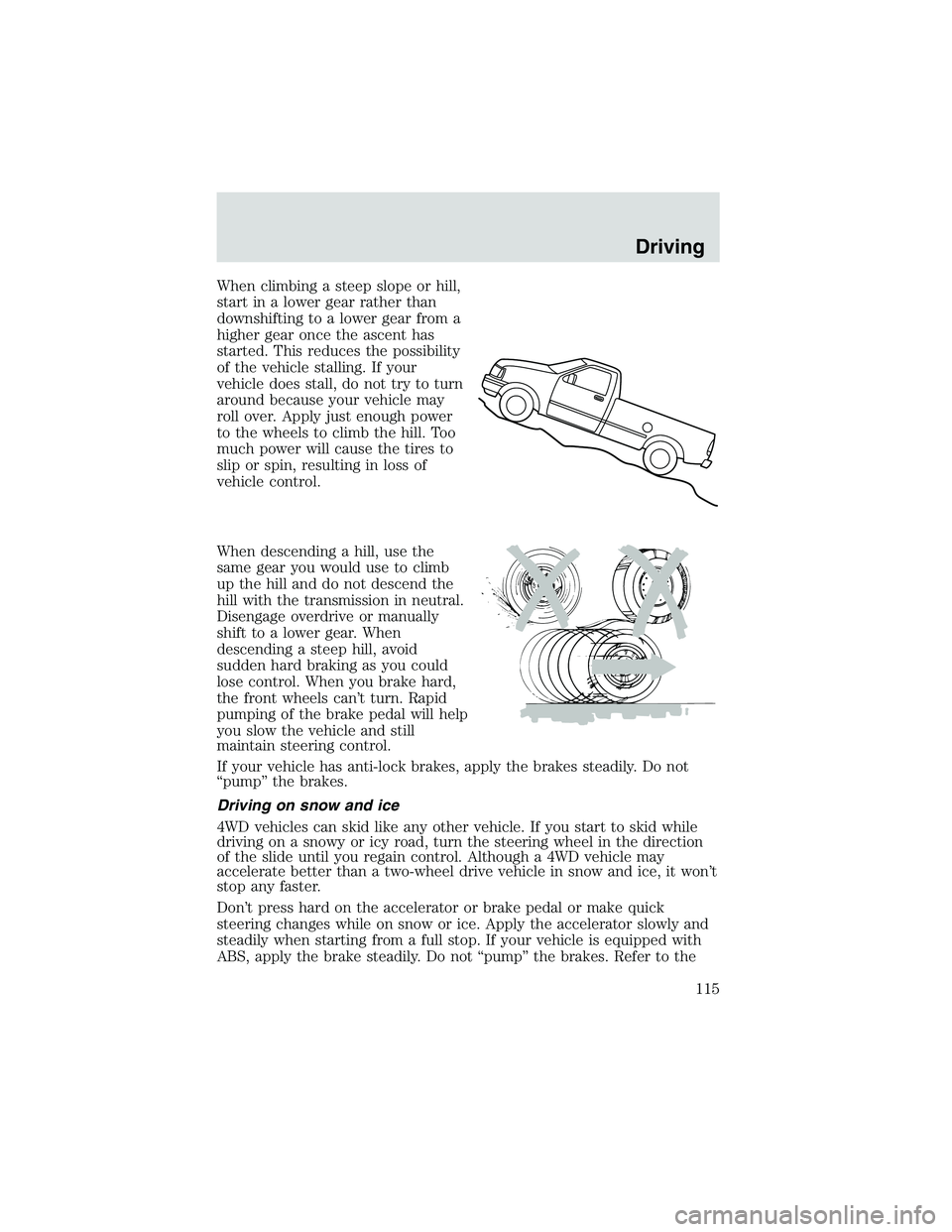 FORD EXPLORER SPORT TRAC 2002 Owners Manual When climbing a steep slope or hill,
start in a lower gear rather than
downshifting to a lower gear from a
higher gear once the ascent has
started. This reduces the possibility
of the vehicle stalling FORD EXPLORER SPORT TRAC 2002 Owners Manual When climbing a steep slope or hill,
start in a lower gear rather than
downshifting to a lower gear from a
higher gear once the ascent has
started. This reduces the possibility
of the vehicle stalling