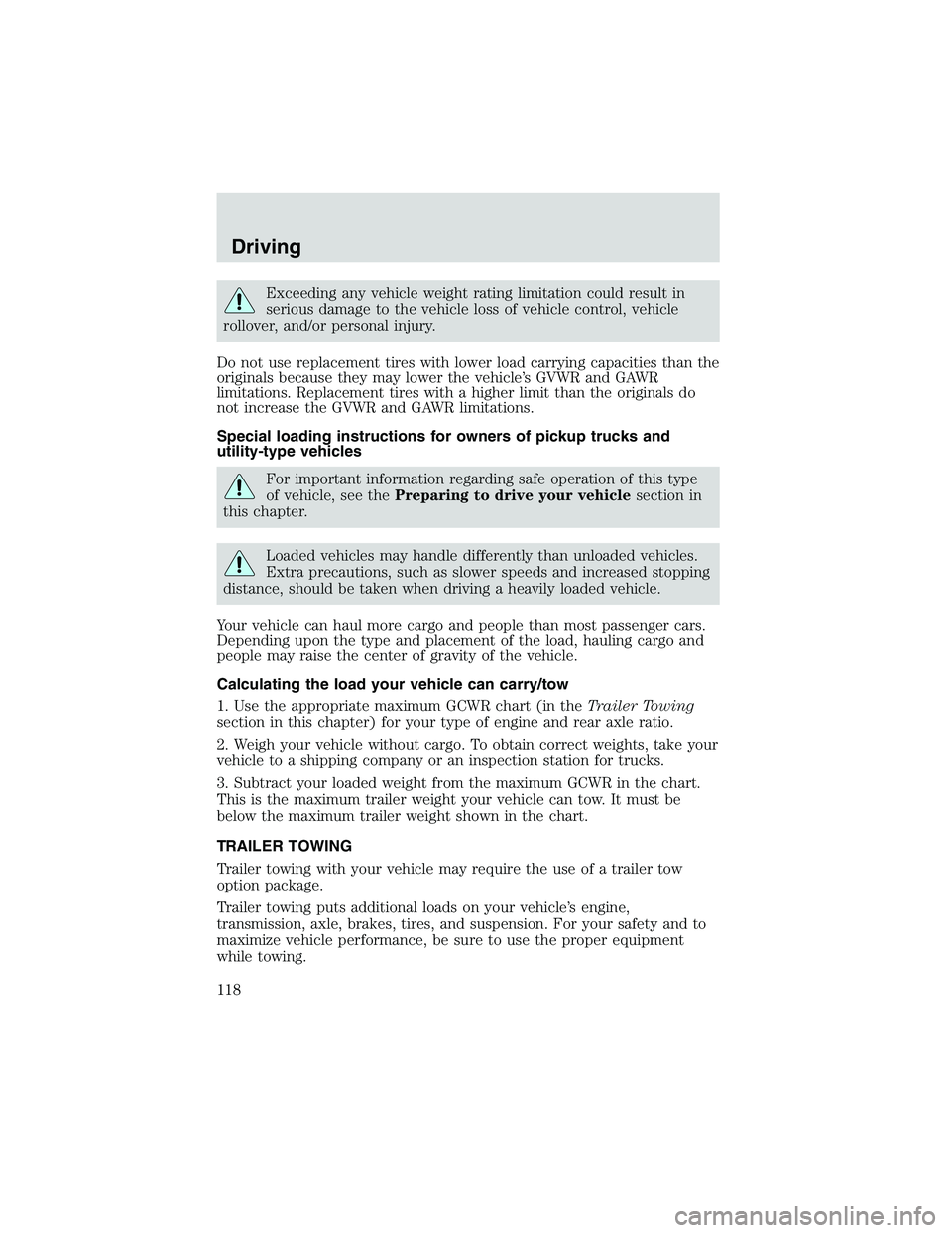 FORD EXPLORER SPORT TRAC 2002  Owners Manual Exceeding any vehicle weight rating limitation could result in
serious damage to the vehicle loss of vehicle control, vehicle
rollover, and/or personal injury.
Do not use replacement tires with lower 