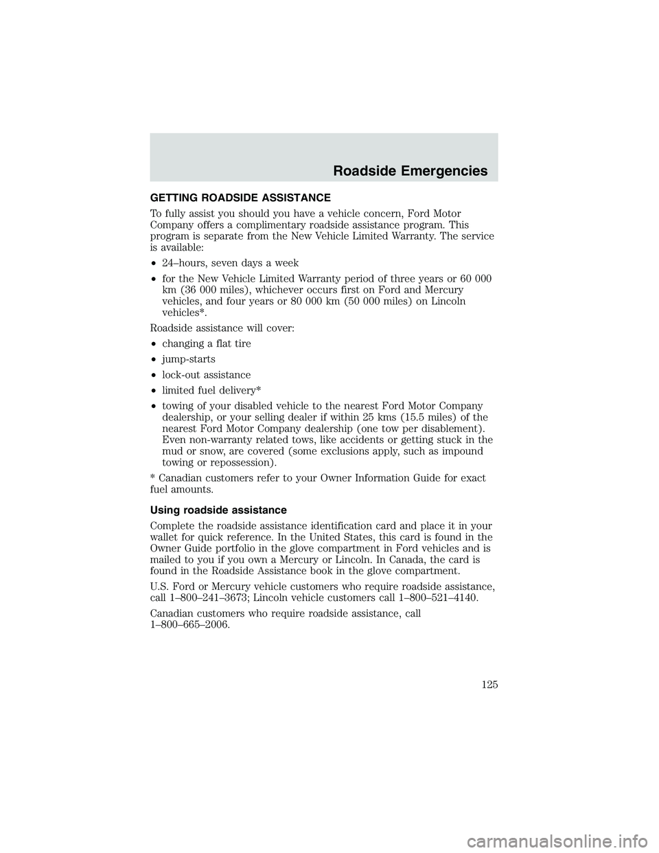 FORD EXPLORER SPORT TRAC 2002 Owners Manual GETTING ROADSIDE ASSISTANCE
To fully assist you should you have a vehicle concern, Ford Motor
Company offers a complimentary roadside assistance program. This
program is separate from the New Vehicle FORD EXPLORER SPORT TRAC 2002 Owners Manual GETTING ROADSIDE ASSISTANCE
To fully assist you should you have a vehicle concern, Ford Motor
Company offers a complimentary roadside assistance program. This
program is separate from the New Vehicle