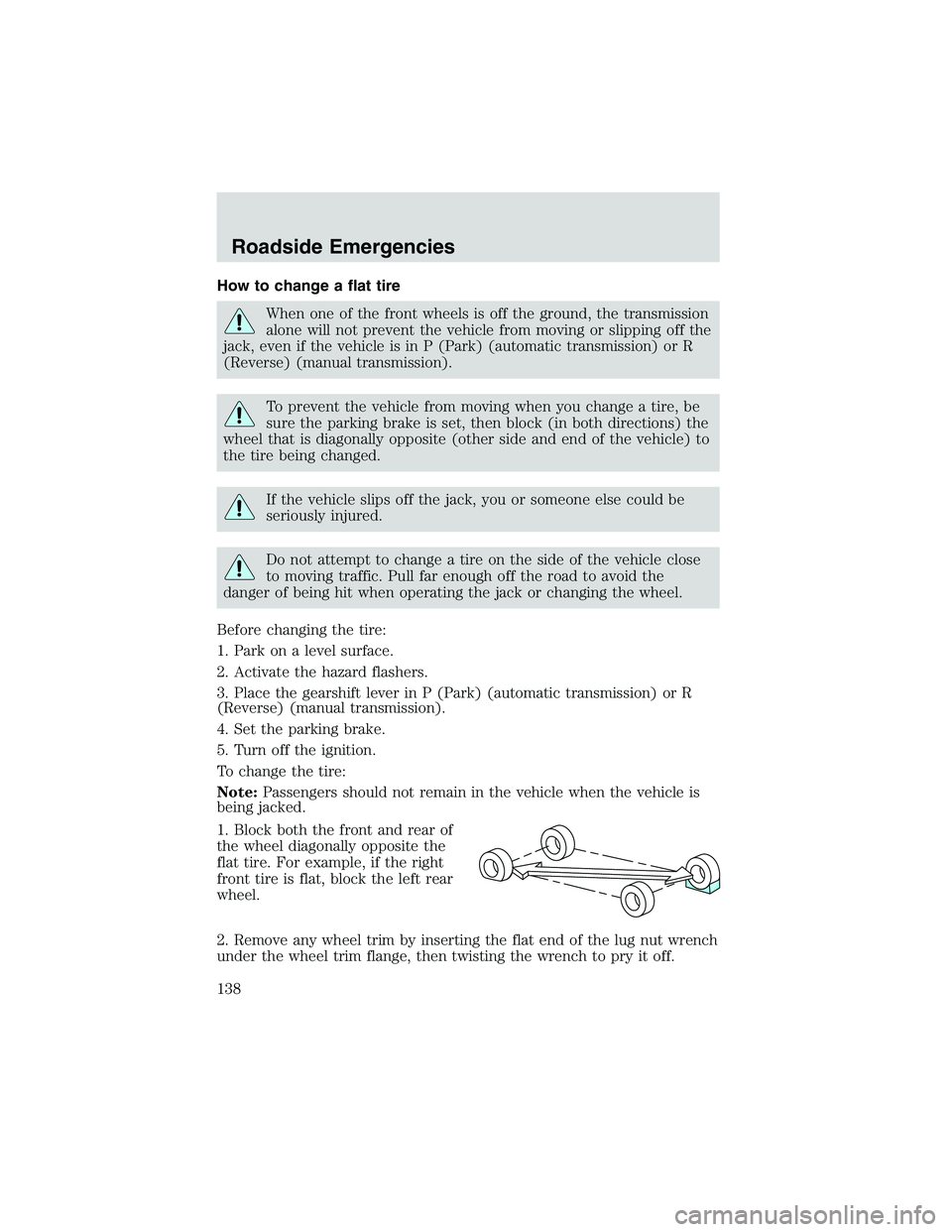 FORD EXPLORER SPORT TRAC 2002 Owners Manual How to change a flat tire
When one of the front wheels is off the ground, the transmission
alone will not prevent the vehicle from moving or slipping off the
jack, even if the vehicle is in P (Park) ( FORD EXPLORER SPORT TRAC 2002 Owners Manual How to change a flat tire
When one of the front wheels is off the ground, the transmission
alone will not prevent the vehicle from moving or slipping off the
jack, even if the vehicle is in P (Park) (