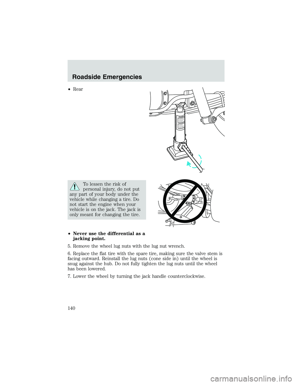 FORD EXPLORER SPORT TRAC 2002 Owners Manual •Rear
To lessen the risk of
personal injury, do not put
any part of your body under the
vehicle while changing a tire. Do
not start the engine when your
vehicle is on the jack. The jack is
only mean FORD EXPLORER SPORT TRAC 2002 Owners Manual •Rear
To lessen the risk of
personal injury, do not put
any part of your body under the
vehicle while changing a tire. Do
not start the engine when your
vehicle is on the jack. The jack is
only mean