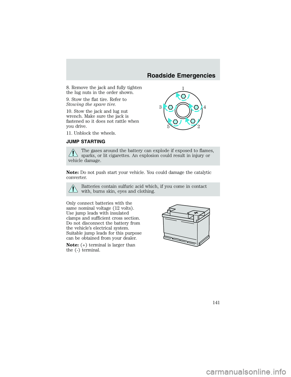 FORD EXPLORER SPORT TRAC 2002 Owners Manual 8. Remove the jack and fully tighten
the lug nuts in the order shown.
9. Stow the flat tire. Refer to
Stowing the spare tire.
10. Stow the jack and lug nut
wrench. Make sure the jack is
fastened so it FORD EXPLORER SPORT TRAC 2002 Owners Manual 8. Remove the jack and fully tighten
the lug nuts in the order shown.
9. Stow the flat tire. Refer to
Stowing the spare tire.
10. Stow the jack and lug nut
wrench. Make sure the jack is
fastened so it