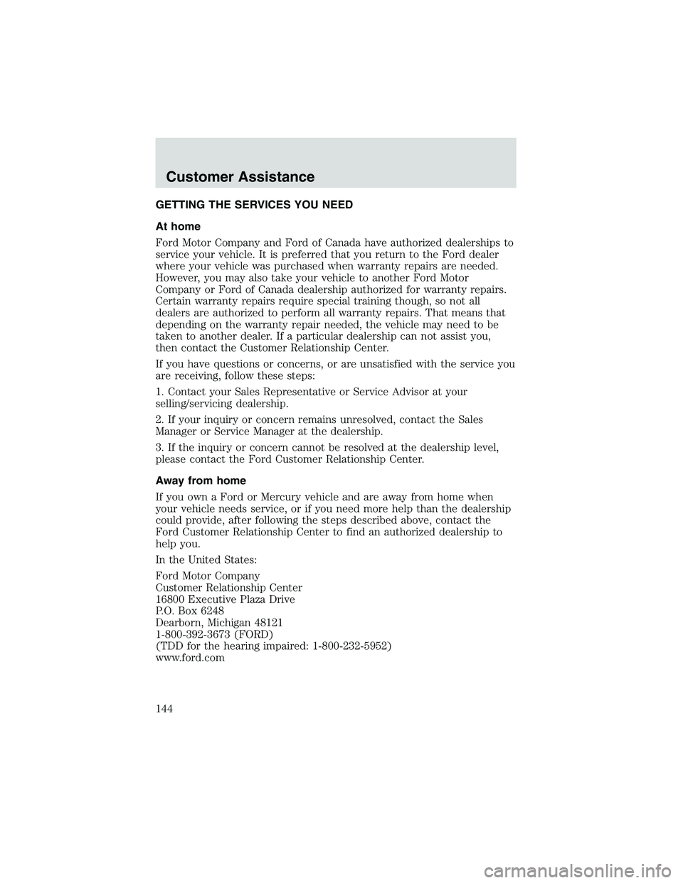 FORD EXPLORER SPORT TRAC 2002 Owners Manual GETTING THE SERVICES YOU NEED
At home
Ford Motor Company and Ford of Canada have authorized dealerships to
service your vehicle. It is preferred that you return to the Ford dealer
where your vehicle w FORD EXPLORER SPORT TRAC 2002 Owners Manual GETTING THE SERVICES YOU NEED
At home
Ford Motor Company and Ford of Canada have authorized dealerships to
service your vehicle. It is preferred that you return to the Ford dealer
where your vehicle w