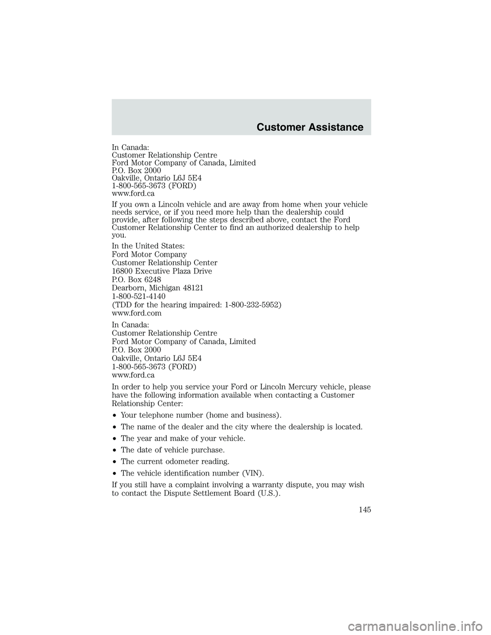 FORD EXPLORER SPORT TRAC 2002 Owners Manual In Canada:
Customer Relationship Centre
Ford Motor Company of Canada, Limited
P.O. Box 2000
Oakville, Ontario L6J 5E4
1-800-565-3673 (FORD)
www.ford.ca
If you own a Lincoln vehicle and are away from h FORD EXPLORER SPORT TRAC 2002 Owners Manual In Canada:
Customer Relationship Centre
Ford Motor Company of Canada, Limited
P.O. Box 2000
Oakville, Ontario L6J 5E4
1-800-565-3673 (FORD)
www.ford.ca
If you own a Lincoln vehicle and are away from h