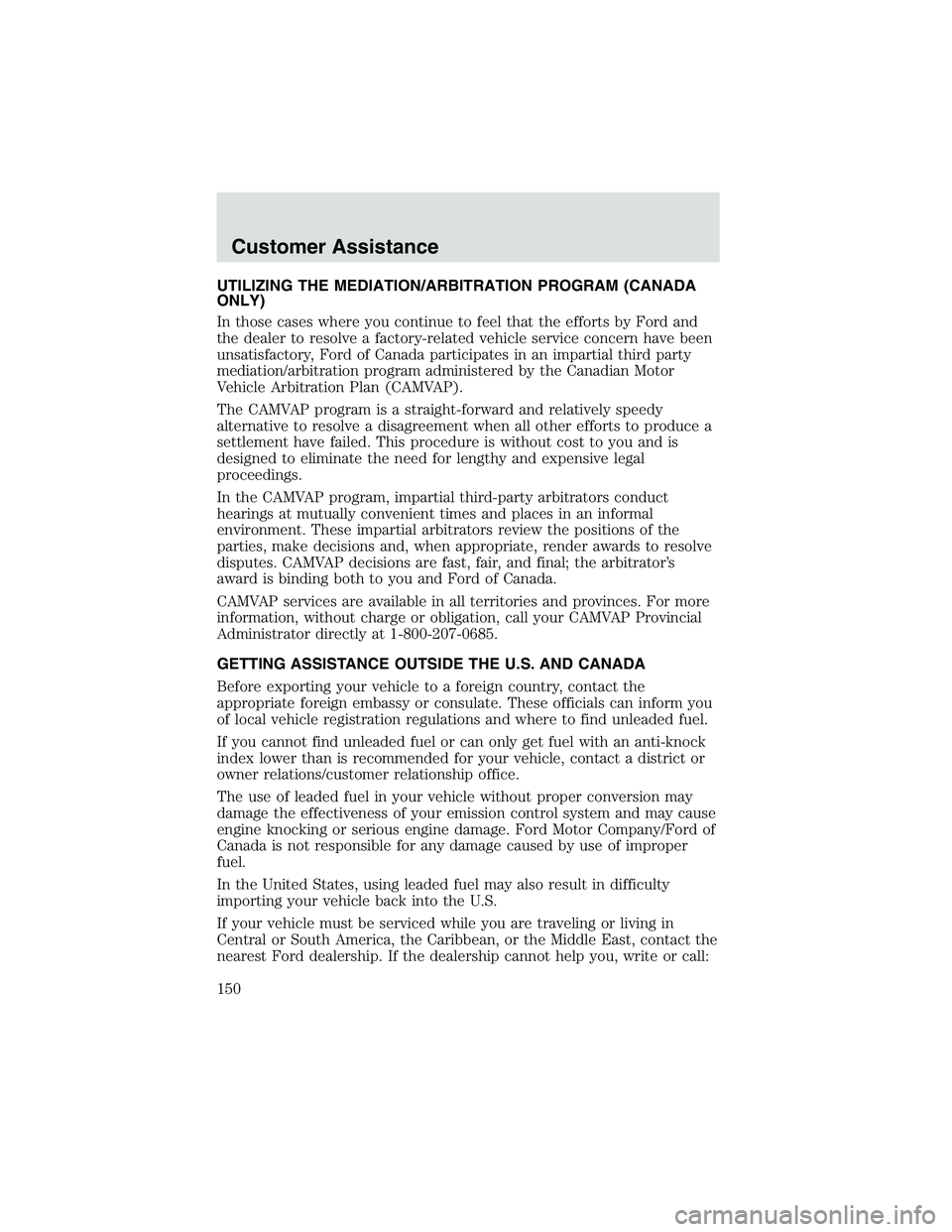 FORD EXPLORER SPORT TRAC 2002 Owners Manual UTILIZING THE MEDIATION/ARBITRATION PROGRAM (CANADA
ONLY)
In those cases where you continue to feel that the efforts by Ford and
the dealer to resolve a factory-related vehicle service concern have be FORD EXPLORER SPORT TRAC 2002 Owners Manual UTILIZING THE MEDIATION/ARBITRATION PROGRAM (CANADA
ONLY)
In those cases where you continue to feel that the efforts by Ford and
the dealer to resolve a factory-related vehicle service concern have be