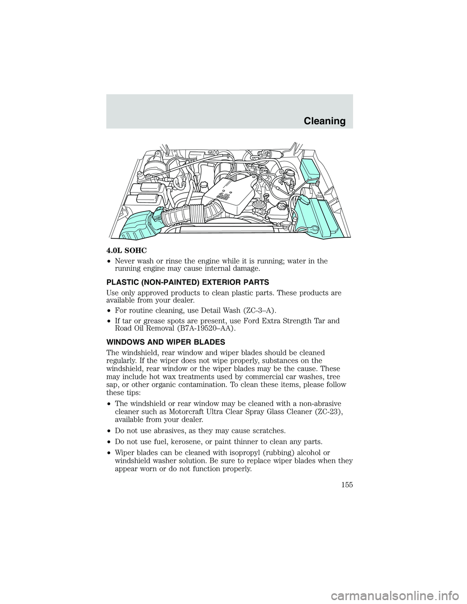 FORD EXPLORER SPORT TRAC 2002 Owners Manual 4.0L SOHC
•Never wash or rinse the engine while it is running; water in the
running engine may cause internal damage.
PLASTIC (NON-PAINTED) EXTERIOR PARTS
Use only approved products to clean plastic FORD EXPLORER SPORT TRAC 2002 Owners Manual 4.0L SOHC
•Never wash or rinse the engine while it is running; water in the
running engine may cause internal damage.
PLASTIC (NON-PAINTED) EXTERIOR PARTS
Use only approved products to clean plastic