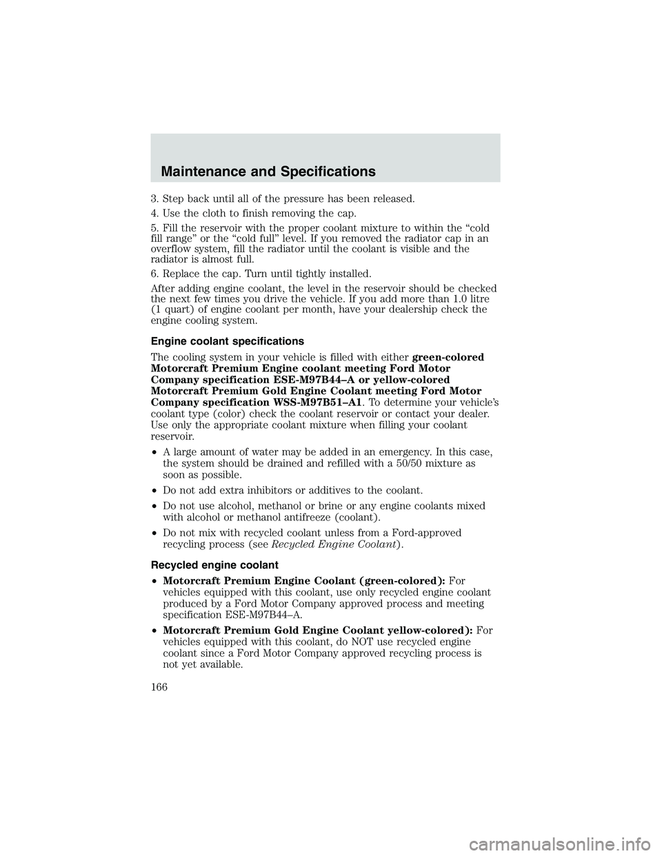 FORD EXPLORER SPORT TRAC 2002  Owners Manual 3. Step back until all of the pressure has been released.
4. Use the cloth to finish removing the cap.
5. Fill the reservoir with the proper coolant mixture to within the“cold
fill range”or the“