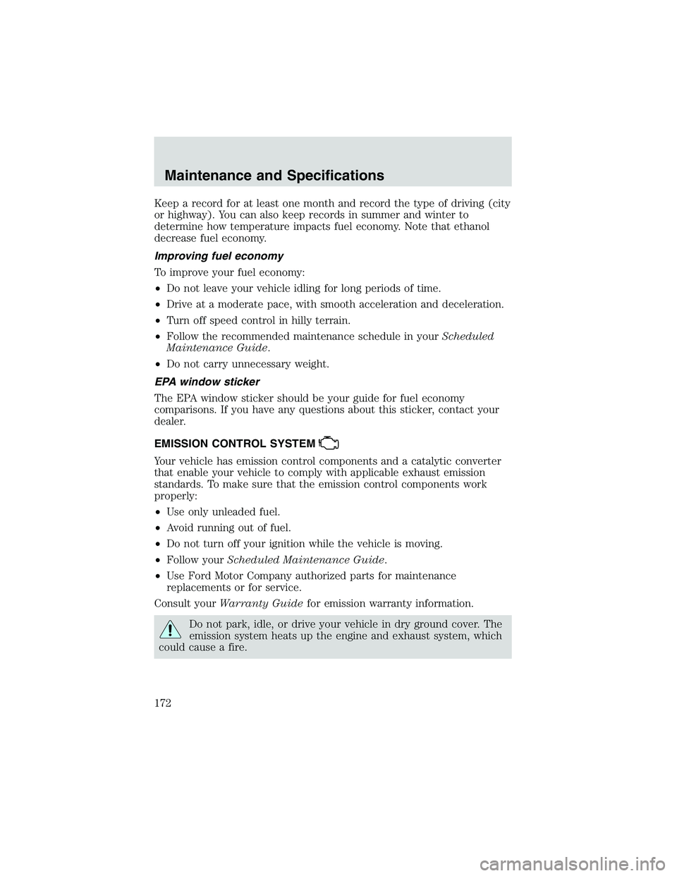 FORD EXPLORER SPORT TRAC 2002  Owners Manual Keep a record for at least one month and record the type of driving (city
or highway). You can also keep records in summer and winter to
determine how temperature impacts fuel economy. Note that ethan