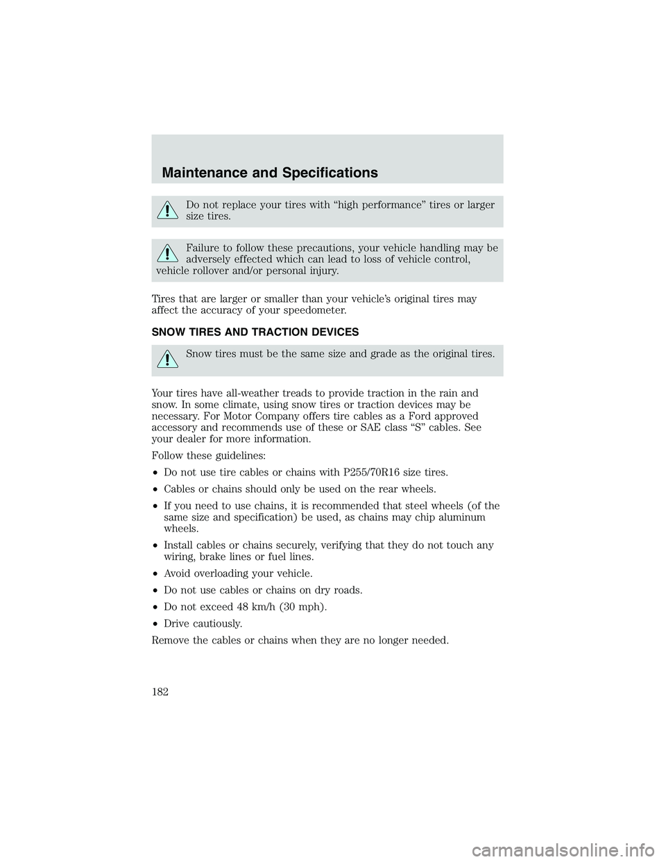 FORD EXPLORER SPORT TRAC 2002  Owners Manual Do not replace your tires with“high performance”tires or larger
size tires.
Failure to follow these precautions, your vehicle handling may be
adversely effected which can lead to loss of vehicle c