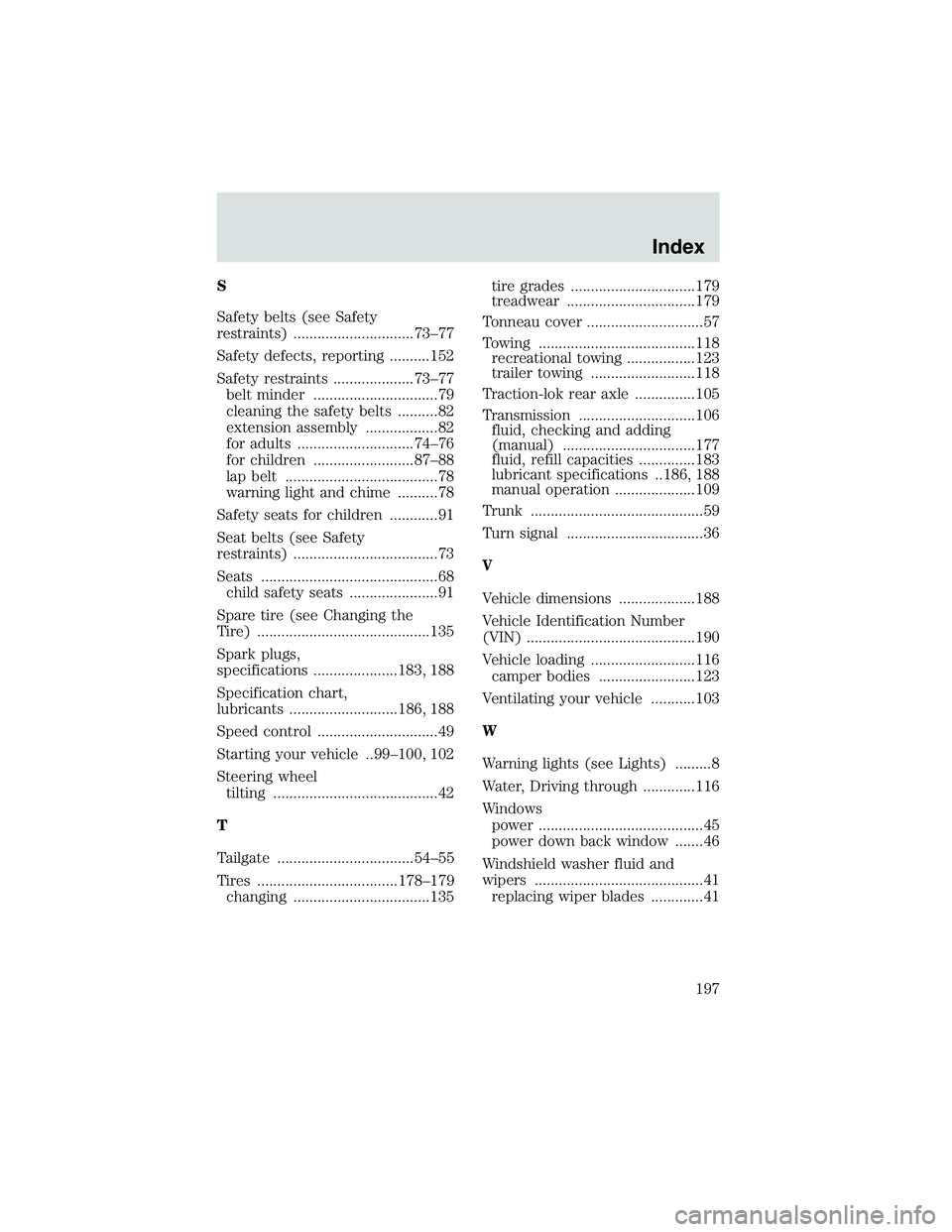 FORD EXPLORER SPORT TRAC 2002  Owners Manual S
Safety belts (see Safety
restraints) ..............................73–77
Safety defects, reporting ..........152
Safety restraints ....................73–77
belt minder .........................