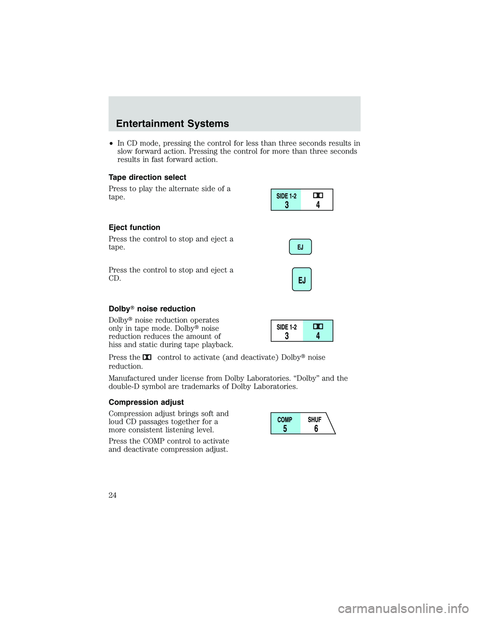FORD EXPLORER SPORT TRAC 2002 Owners Manual •In CD mode, pressing the control for less than three seconds results in
slow forward action. Pressing the control for more than three seconds
results in fast forward action.
Tape direction select
P