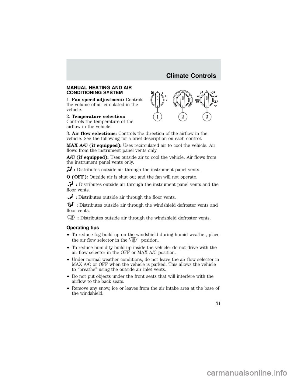 FORD EXPLORER SPORT TRAC 2002 Owners Guide MANUAL HEATING AND AIR
CONDITIONING SYSTEM
1.Fan speed adjustment:Controls
the volume of air circulated in the
vehicle.
2.Temperature selection:
Controls the temperature of the
airflow in the vehicle.