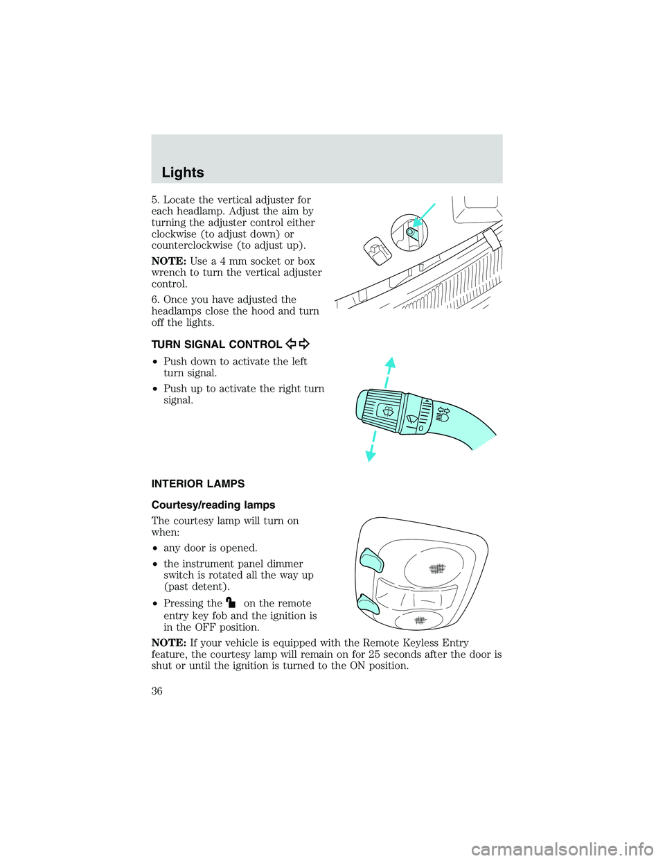 FORD EXPLORER SPORT TRAC 2002 Owners Guide 5. Locate the vertical adjuster for
each headlamp. Adjust the aim by
turning the adjuster control either
clockwise (to adjust down) or
counterclockwise (to adjust up).
NOTE:Usea4mmsocket or box
wrench