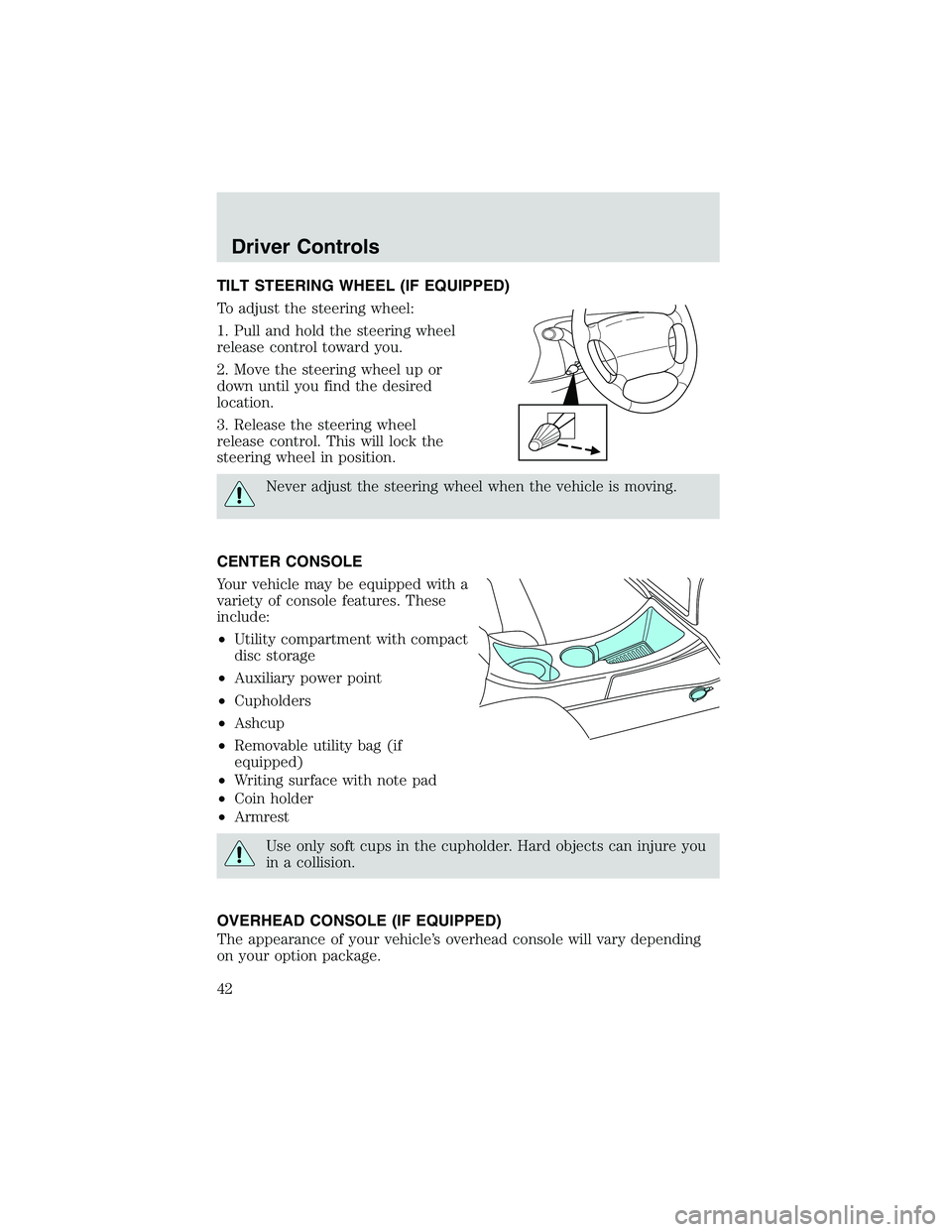 FORD EXPLORER SPORT TRAC 2002 Service Manual TILT STEERING WHEEL (IF EQUIPPED)
To adjust the steering wheel:
1. Pull and hold the steering wheel
release control toward you.
2. Move the steering wheel up or
down until you find the desired
locatio