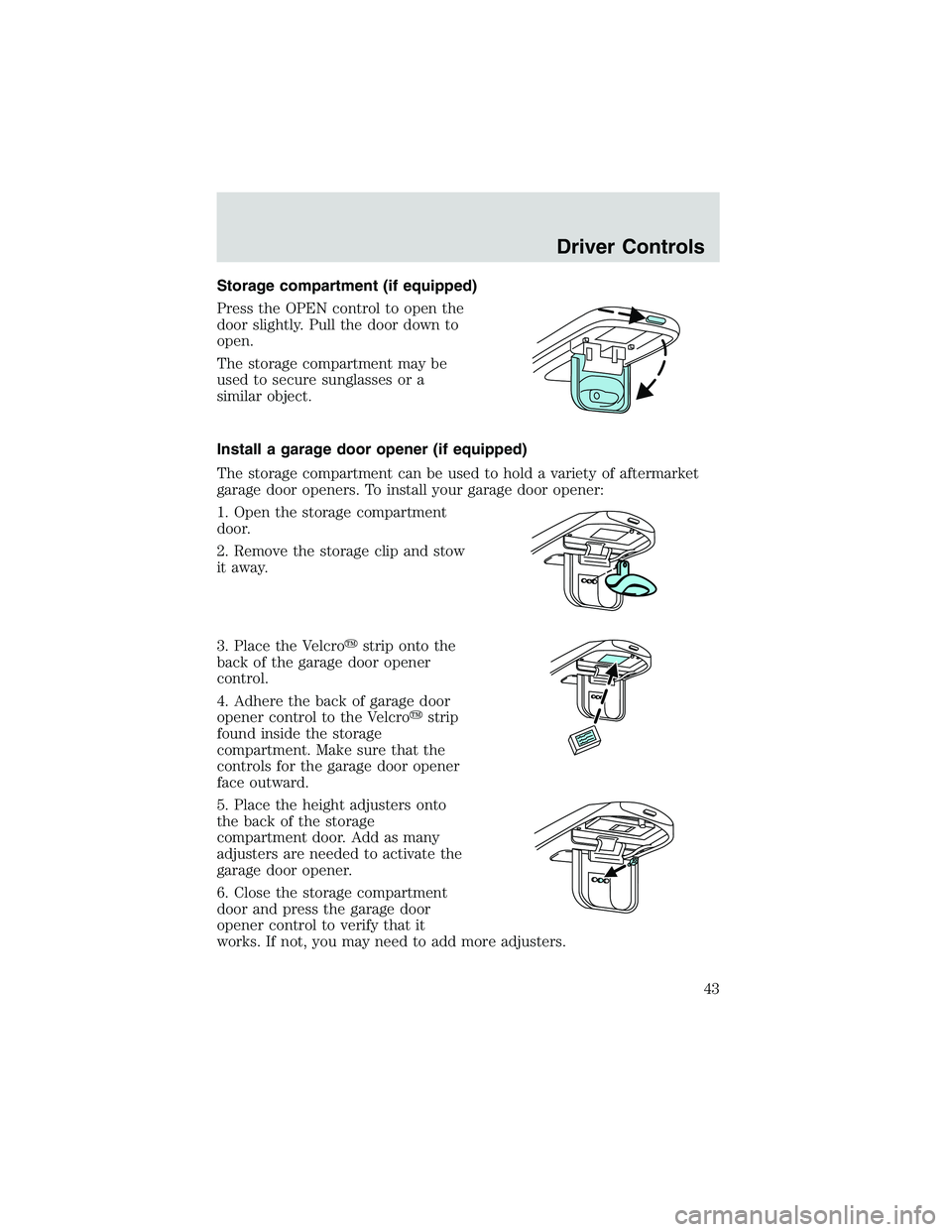 FORD EXPLORER SPORT TRAC 2002 Service Manual Storage compartment (if equipped)
Press the OPEN control to open the
door slightly. Pull the door down to
open.
The storage compartment may be
used to secure sunglasses or a
similar object.
Install a 