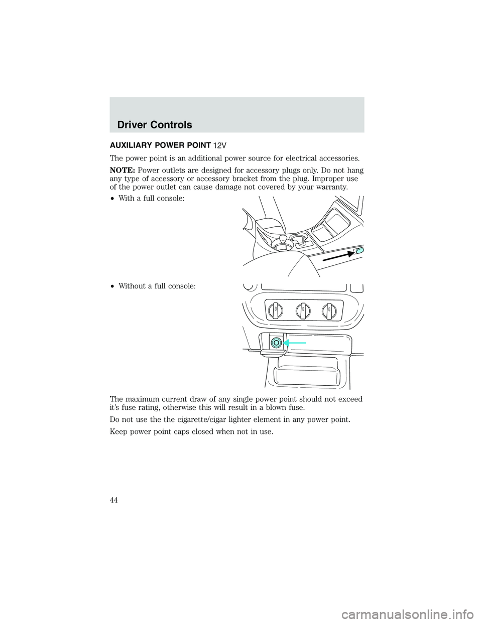 FORD EXPLORER SPORT TRAC 2002 Service Manual AUXILIARY POWER POINT
The power point is an additional power source for electrical accessories.
NOTE:Power outlets are designed for accessory plugs only. Do not hang
any type of accessory or accessory