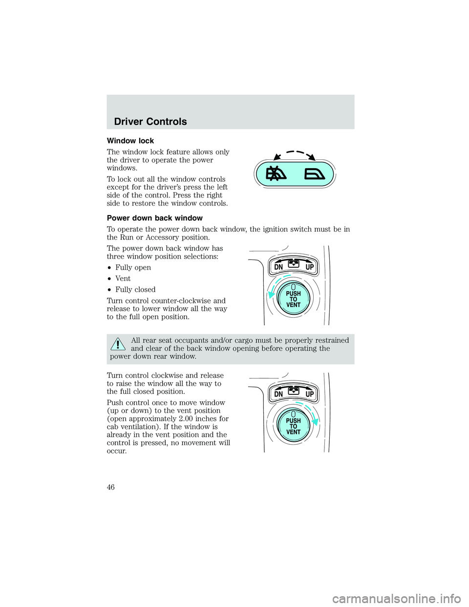 FORD EXPLORER SPORT TRAC 2002 Service Manual Window lock
The window lock feature allows only
the driver to operate the power
windows.
To lock out all the window controls
except for the driver’s press the left
side of the control. Press the rig