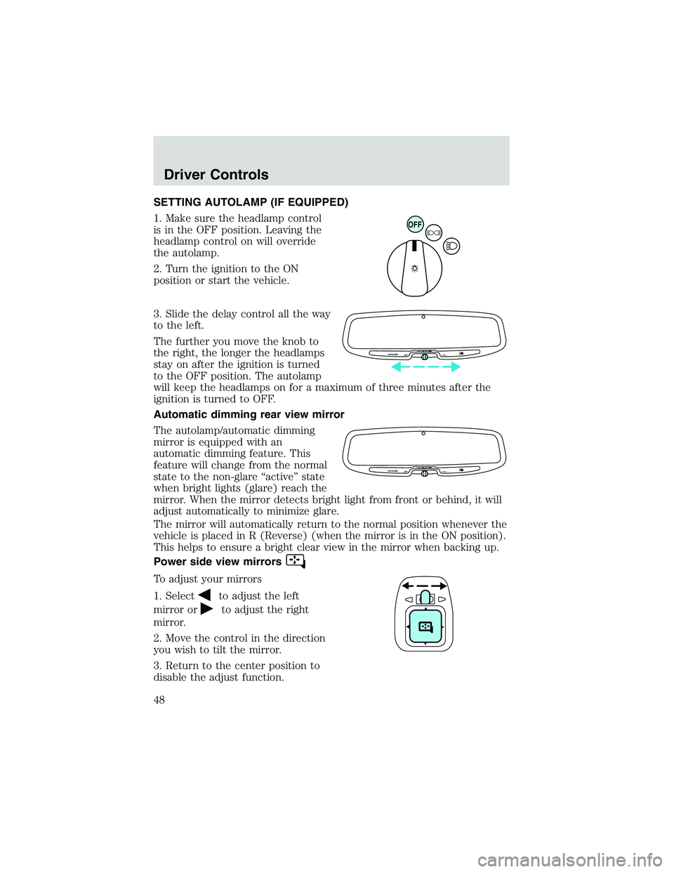 FORD EXPLORER SPORT TRAC 2002 Service Manual SETTING AUTOLAMP (IF EQUIPPED)
1. Make sure the headlamp control
is in the OFF position. Leaving the
headlamp control on will override
the autolamp.
2. Turn the ignition to the ON
position or start th