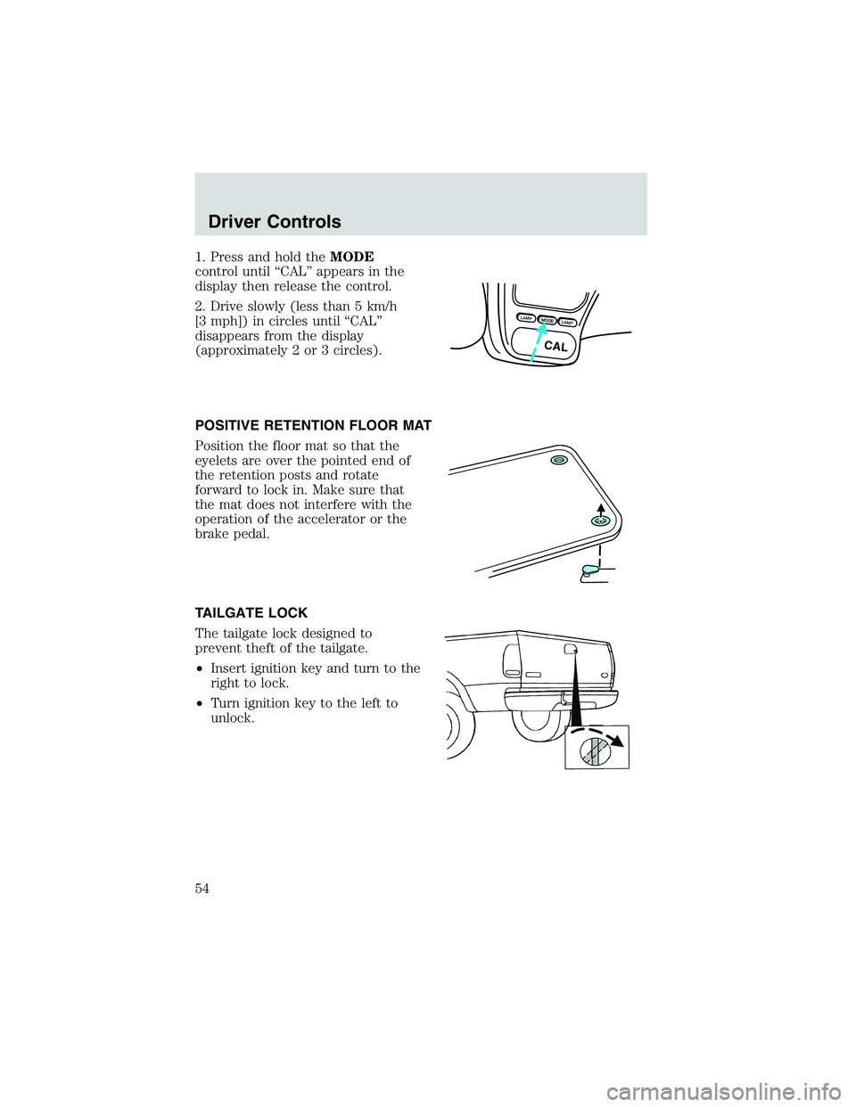 FORD EXPLORER SPORT TRAC 2002 Workshop Manual 1. Press and hold theMODE
control until“CAL”appears in the
display then release the control.
2. Drive slowly (less than 5 km/h
[3 mph]) in circles until“CAL”
disappears from the display
(appro