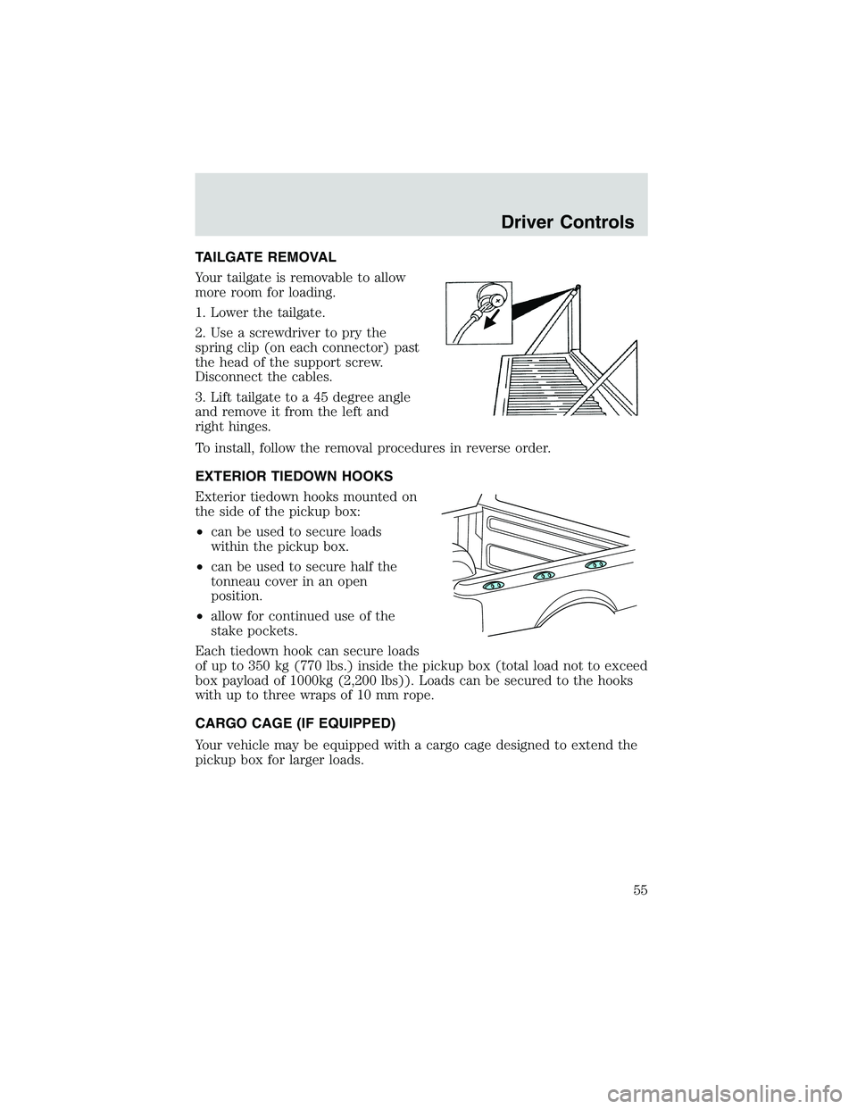 FORD EXPLORER SPORT TRAC 2002 Workshop Manual TAILGATE REMOVAL
Your tailgate is removable to allow
more room for loading.
1. Lower the tailgate.
2. Use a screwdriver to pry the
spring clip (on each connector) past
the head of the support screw.
D FORD EXPLORER SPORT TRAC 2002 Workshop Manual TAILGATE REMOVAL
Your tailgate is removable to allow
more room for loading.
1. Lower the tailgate.
2. Use a screwdriver to pry the
spring clip (on each connector) past
the head of the support screw.
D