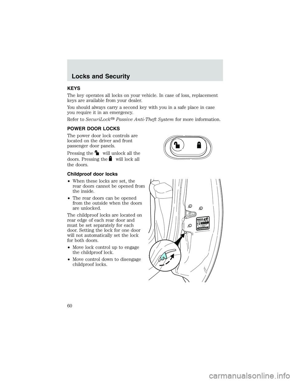 FORD EXPLORER SPORT TRAC 2002 Workshop Manual KEYS
The key operates all locks on your vehicle. In case of loss, replacement
keys are available from your dealer.
You should always carry a second key with you in a safe place in case
you require it FORD EXPLORER SPORT TRAC 2002 Workshop Manual KEYS
The key operates all locks on your vehicle. In case of loss, replacement
keys are available from your dealer.
You should always carry a second key with you in a safe place in case
you require it