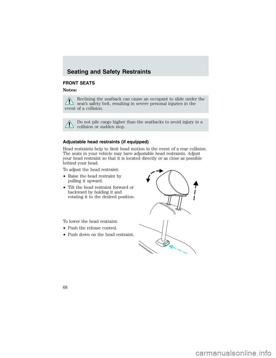FORD EXPLORER SPORT TRAC 2002 Repair Manual FRONT SEATS
Notes:
Reclining the seatback can cause an occupant to slide under the
seat’s safety belt, resulting in severe personal injuries in the
event of a collision.
Do not pile cargo higher tha