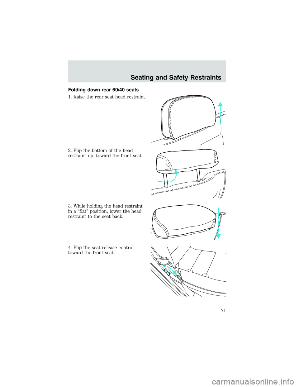 FORD EXPLORER SPORT TRAC 2002 Manual PDF Folding down rear 60/40 seats
1. Raise the rear seat head restraint.
2. Flip the bottom of the head
restraint up, toward the front seat.
3. While holding the head restraint
in a“flat”position, low FORD EXPLORER SPORT TRAC 2002 Manual PDF Folding down rear 60/40 seats
1. Raise the rear seat head restraint.
2. Flip the bottom of the head
restraint up, toward the front seat.
3. While holding the head restraint
in a“flat”position, low