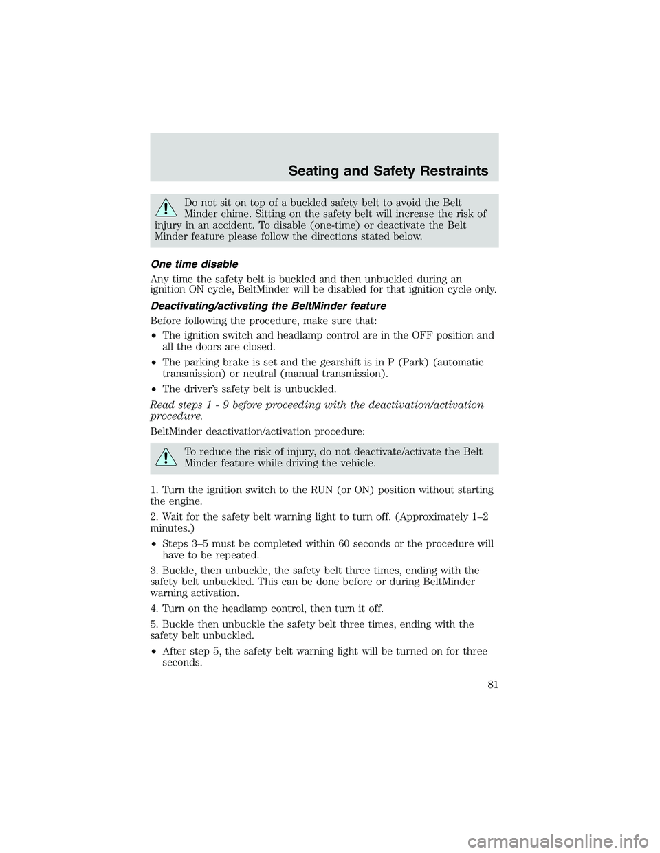 FORD EXPLORER SPORT TRAC 2002  Owners Manual Do not sit on top of a buckled safety belt to avoid the Belt
Minder chime. Sitting on the safety belt will increase the risk of
injury in an accident. To disable (one-time) or deactivate the Belt
Mind