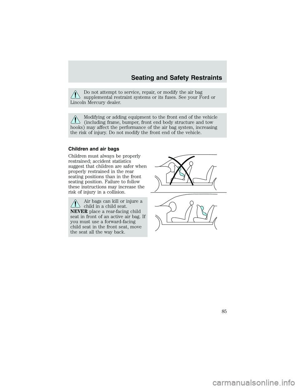 FORD EXPLORER SPORT TRAC 2002  Owners Manual Do not attempt to service, repair, or modify the air bag
supplemental restraint systems or its fuses. See your Ford or
Lincoln Mercury dealer.
Modifying or adding equipment to the front end of the veh