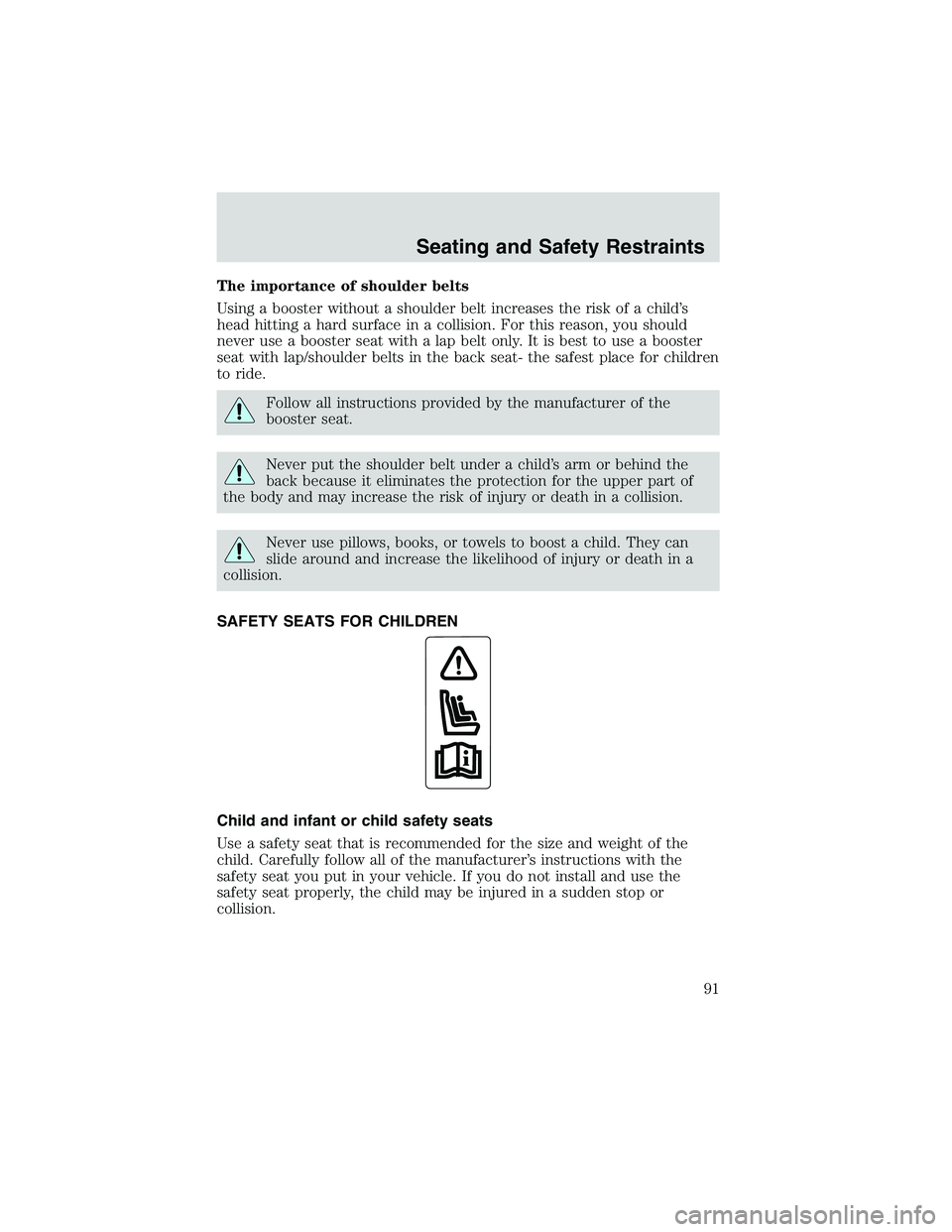 FORD EXPLORER SPORT TRAC 2002 Owners Manual The importance of shoulder belts
Using a booster without a shoulder belt increases the risk of a child’s
head hitting a hard surface in a collision. For this reason, you should
never use a booster s FORD EXPLORER SPORT TRAC 2002 Owners Manual The importance of shoulder belts
Using a booster without a shoulder belt increases the risk of a child’s
head hitting a hard surface in a collision. For this reason, you should
never use a booster s