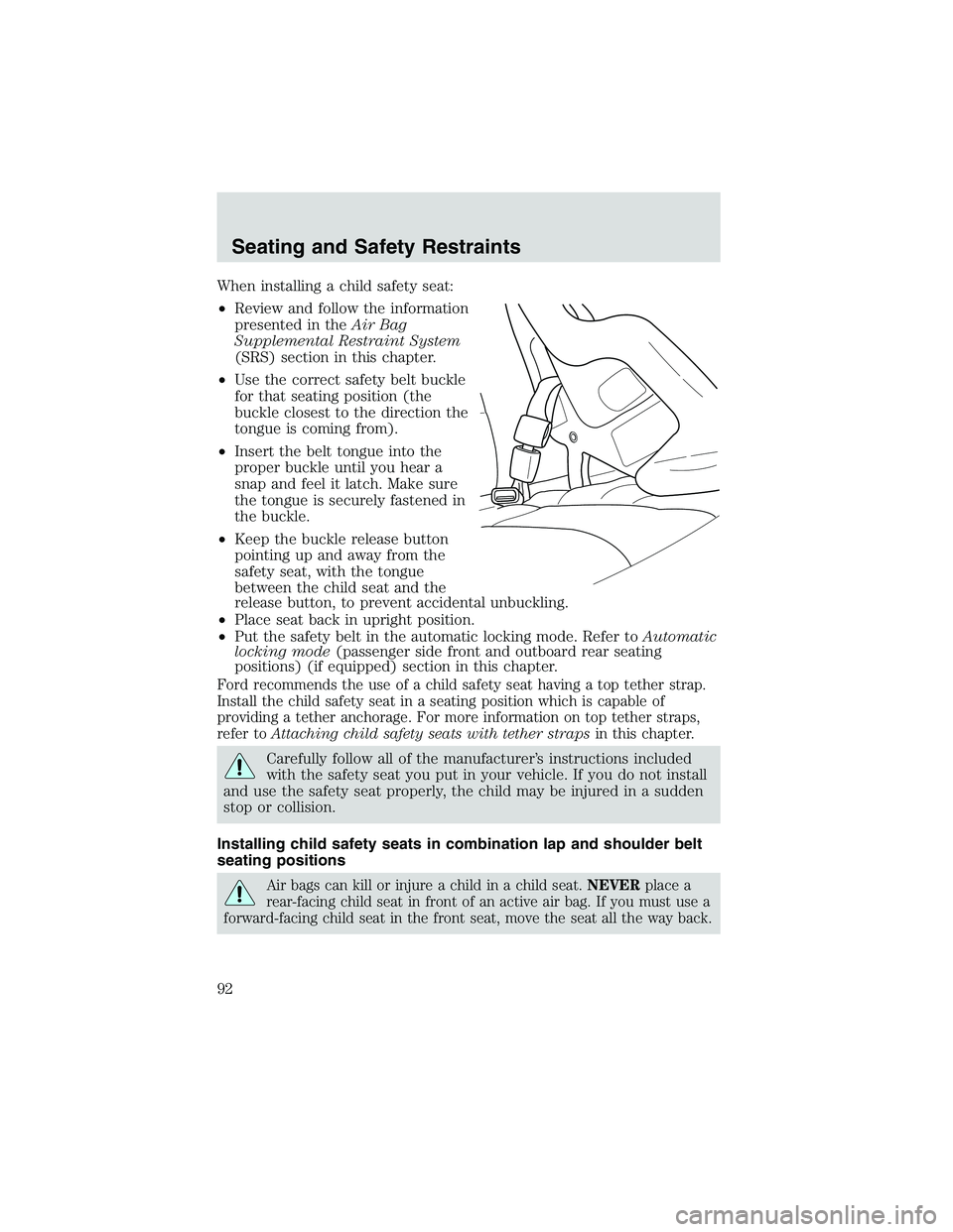FORD EXPLORER SPORT TRAC 2002 Owners Manual When installing a child safety seat:
•Review and follow the information
presented in theAir Bag
Supplemental Restraint System
(SRS) section in this chapter.
•Use the correct safety belt buckle
for FORD EXPLORER SPORT TRAC 2002 Owners Manual When installing a child safety seat:
•Review and follow the information
presented in theAir Bag
Supplemental Restraint System
(SRS) section in this chapter.
•Use the correct safety belt buckle
for