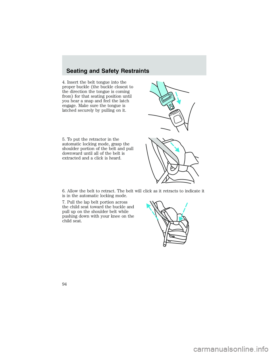 FORD EXPLORER SPORT TRAC 2002 Owners Manual 4. Insert the belt tongue into the
proper buckle (the buckle closest to
the direction the tongue is coming
from) for that seating position until
you hear a snap and feel the latch
engage. Make sure th FORD EXPLORER SPORT TRAC 2002 Owners Manual 4. Insert the belt tongue into the
proper buckle (the buckle closest to
the direction the tongue is coming
from) for that seating position until
you hear a snap and feel the latch
engage. Make sure th