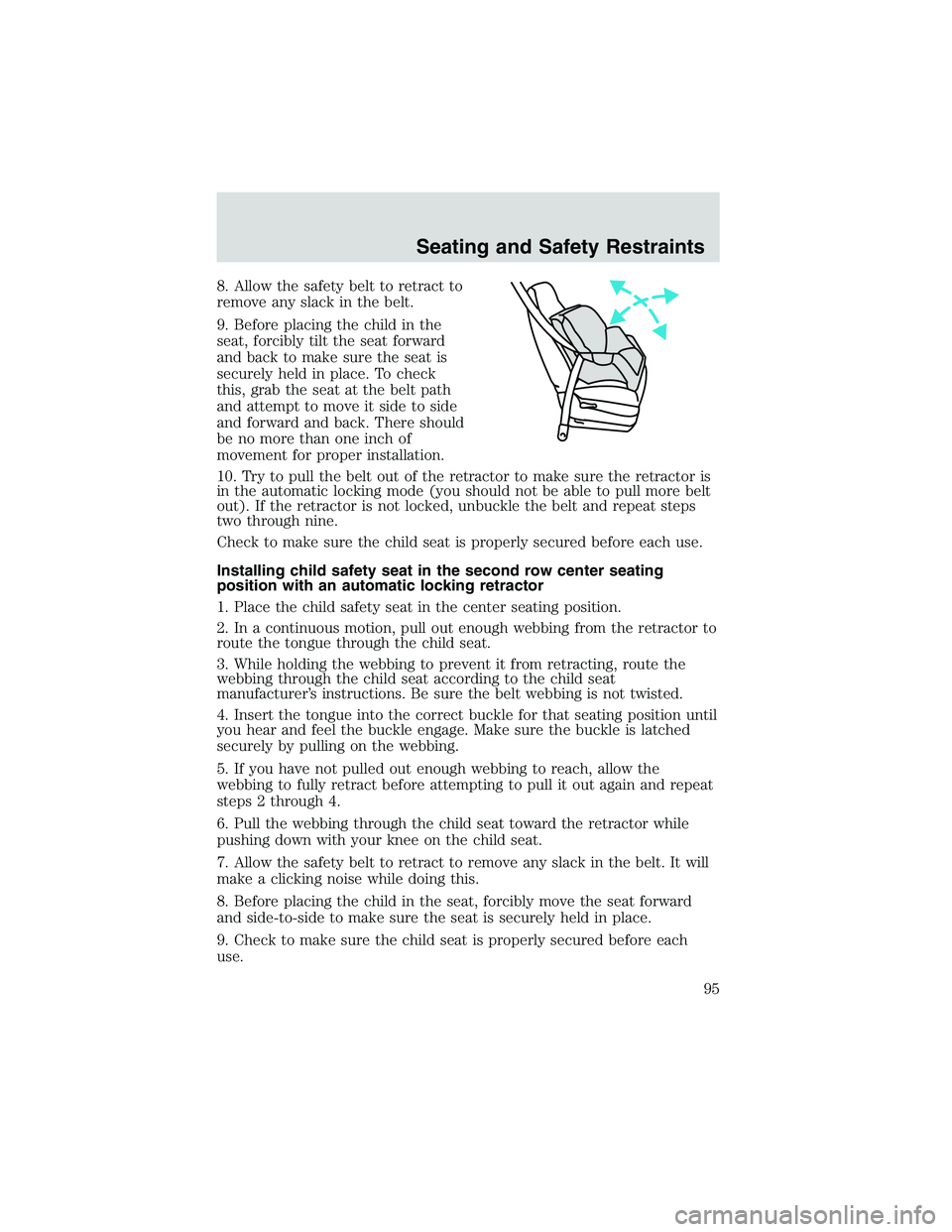 FORD EXPLORER SPORT TRAC 2002 Owners Manual 8. Allow the safety belt to retract to
remove any slack in the belt.
9. Before placing the child in the
seat, forcibly tilt the seat forward
and back to make sure the seat is
securely held in place. T FORD EXPLORER SPORT TRAC 2002 Owners Manual 8. Allow the safety belt to retract to
remove any slack in the belt.
9. Before placing the child in the
seat, forcibly tilt the seat forward
and back to make sure the seat is
securely held in place. T