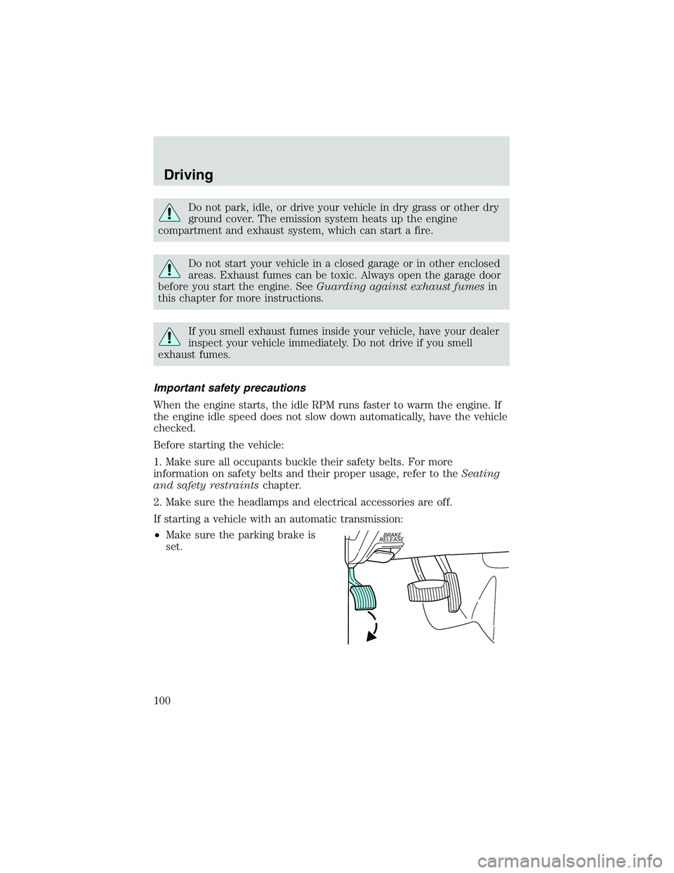 FORD EXPLORER SPORT TRAC 2002  Owners Manual Do not park, idle, or drive your vehicle in dry grass or other dry
ground cover. The emission system heats up the engine
compartment and exhaust system, which can start a fire.
Do not start your vehic