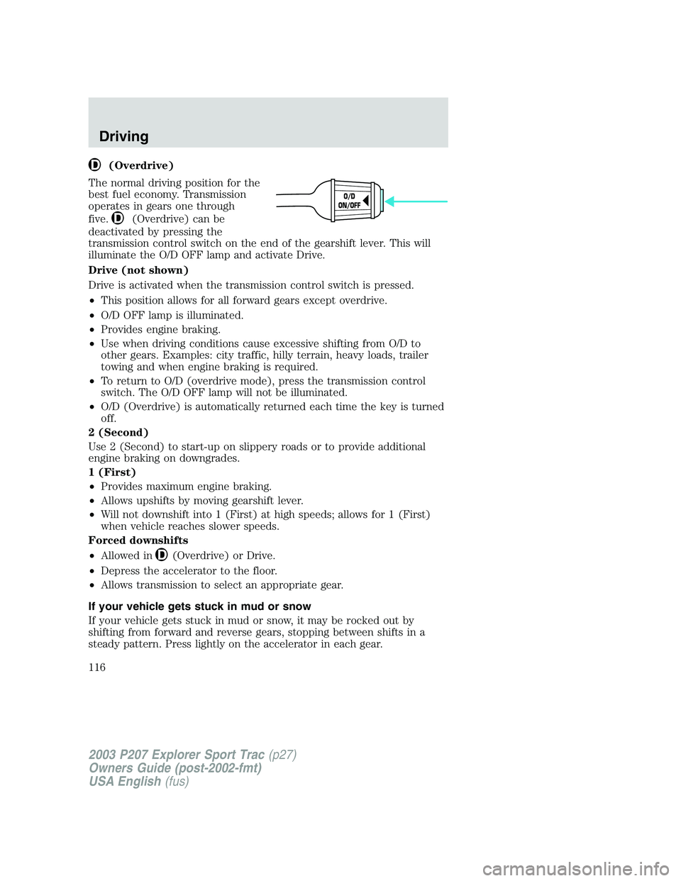 FORD EXPLORER SPORT TRAC 2003 Owners Manual (Overdrive)
The normal driving position for the
best fuel economy. Transmission
operates in gears one through
five.
(Overdrive) can be
deactivated by pressing the
transmission control switch on the en FORD EXPLORER SPORT TRAC 2003 Owners Manual (Overdrive)
The normal driving position for the
best fuel economy. Transmission
operates in gears one through
five.
(Overdrive) can be
deactivated by pressing the
transmission control switch on the en