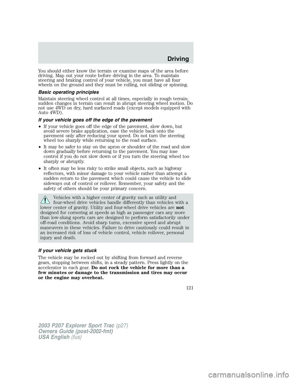 FORD EXPLORER SPORT TRAC 2003 Owners Manual You should either know the terrain or examine maps of the area before
driving. Map out your route before driving in the area. To maintain
steering and braking control of your vehicle, you must have al FORD EXPLORER SPORT TRAC 2003 Owners Manual You should either know the terrain or examine maps of the area before
driving. Map out your route before driving in the area. To maintain
steering and braking control of your vehicle, you must have al