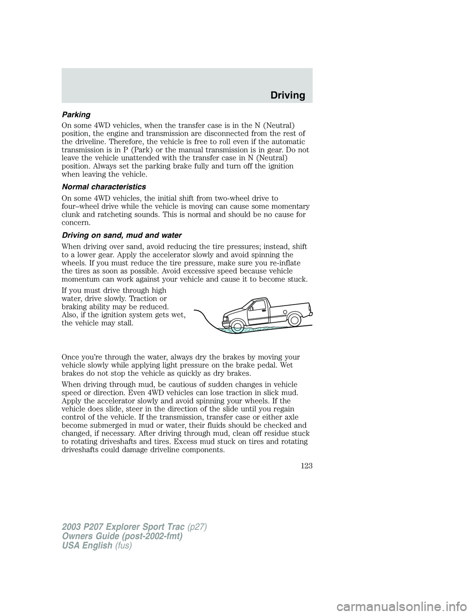FORD EXPLORER SPORT TRAC 2003 Owners Manual Parking
On some 4WD vehicles, when the transfer case is in the N (Neutral)
position, the engine and transmission are disconnected from the rest of
the driveline. Therefore, the vehicle is free to roll FORD EXPLORER SPORT TRAC 2003 Owners Manual Parking
On some 4WD vehicles, when the transfer case is in the N (Neutral)
position, the engine and transmission are disconnected from the rest of
the driveline. Therefore, the vehicle is free to roll