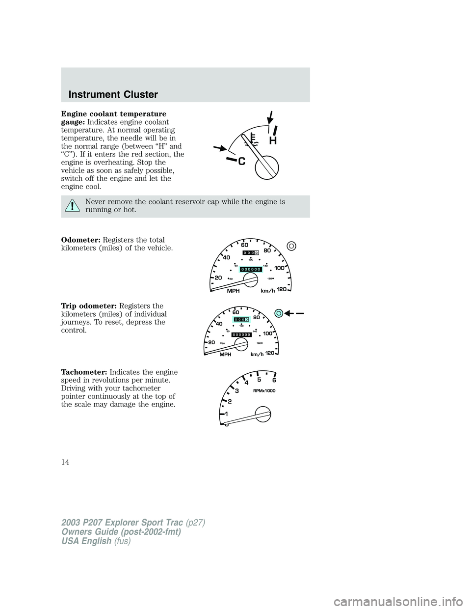 FORD EXPLORER SPORT TRAC 2003 User Guide Engine coolant temperature
gauge:Indicates engine coolant
temperature. At normal operating
temperature, the needle will be in
the normal range (between “H” and
“C”). If it enters the red secti FORD EXPLORER SPORT TRAC 2003 User Guide Engine coolant temperature
gauge:Indicates engine coolant
temperature. At normal operating
temperature, the needle will be in
the normal range (between “H” and
“C”). If it enters the red secti