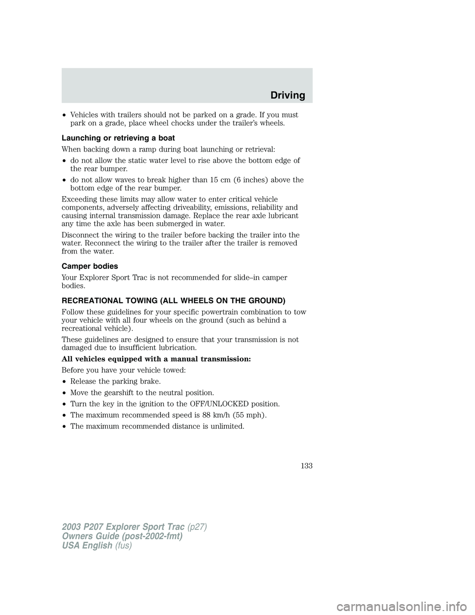 FORD EXPLORER SPORT TRAC 2003  Owners Manual •Vehicles with trailers should not be parked on a grade. If you must
park on a grade, place wheel chocks under the trailer’s wheels.
Launching or retrieving a boat
When backing down a ramp during 