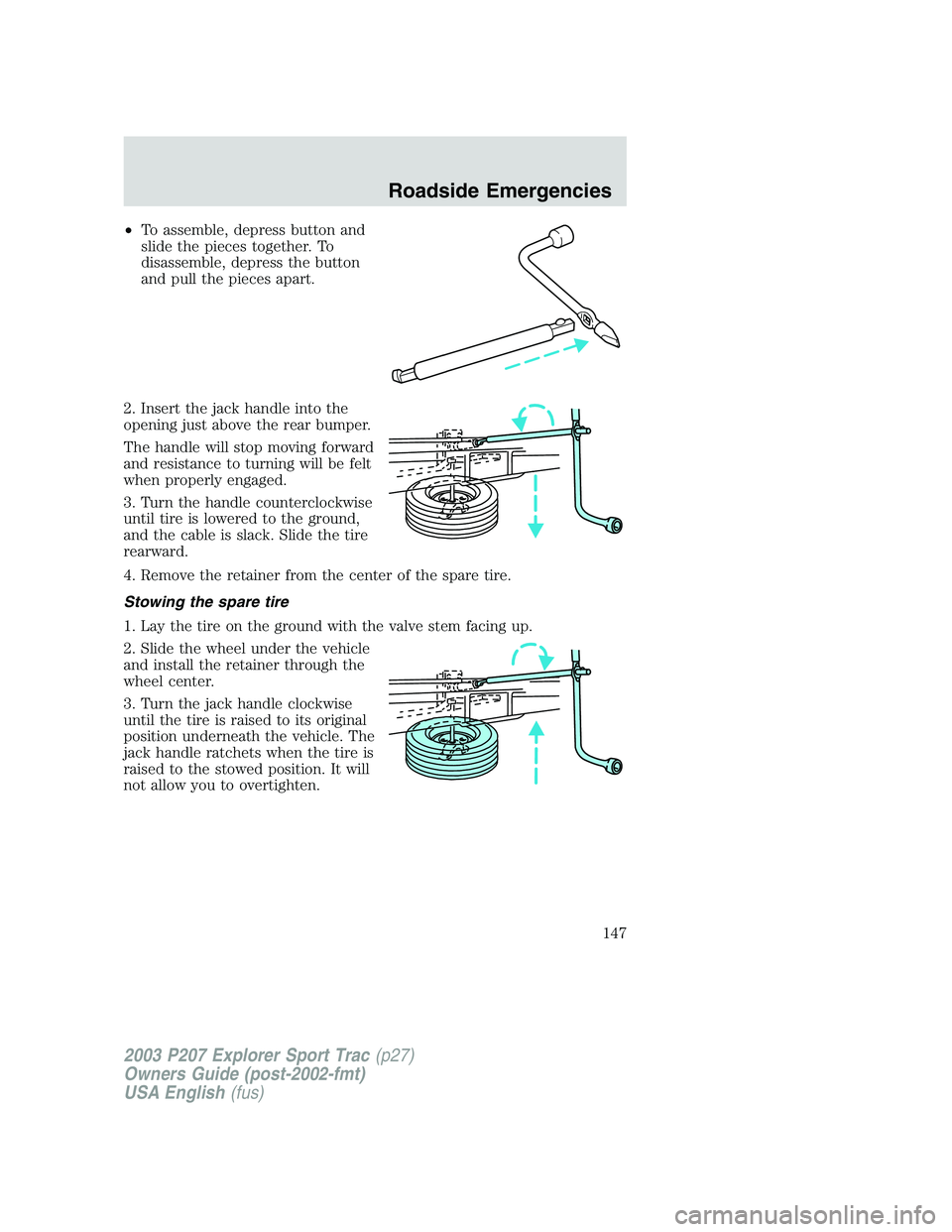 FORD EXPLORER SPORT TRAC 2003 Owners Manual •To assemble, depress button and
slide the pieces together. To
disassemble, depress the button
and pull the pieces apart.
2. Insert the jack handle into the
opening just above the rear bumper.
The h FORD EXPLORER SPORT TRAC 2003 Owners Manual •To assemble, depress button and
slide the pieces together. To
disassemble, depress the button
and pull the pieces apart.
2. Insert the jack handle into the
opening just above the rear bumper.
The h
