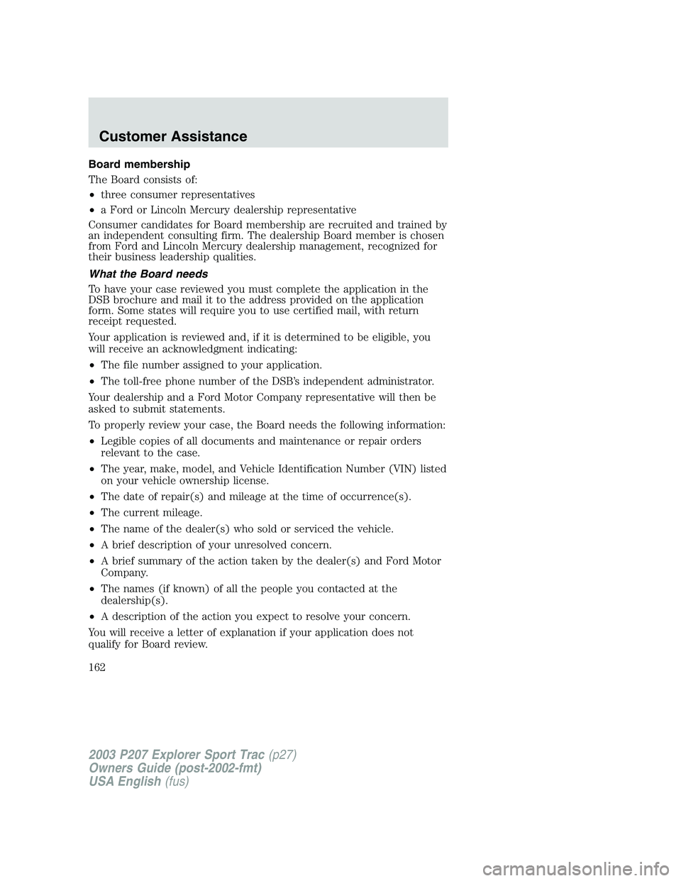 FORD EXPLORER SPORT TRAC 2003  Owners Manual Board membership
The Board consists of:
•three consumer representatives
•a Ford or Lincoln Mercury dealership representative
Consumer candidates for Board membership are recruited and trained by
a