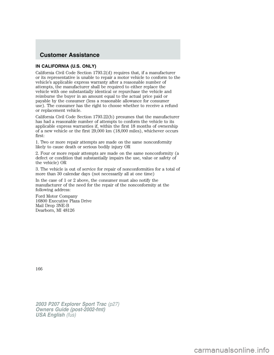 FORD EXPLORER SPORT TRAC 2003  Owners Manual IN CALIFORNIA (U.S. ONLY)
California Civil Code Section 1793.2(d) requires that, if a manufacturer
or its representative is unable to repair a motor vehicle to conform to the
vehicle’s applicable ex