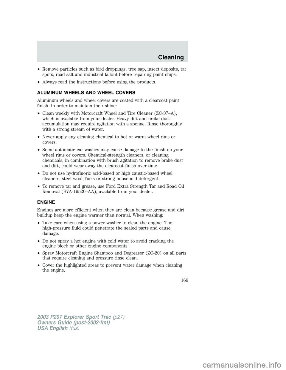 FORD EXPLORER SPORT TRAC 2003 Owners Manual •Remove particles such as bird droppings, tree sap, insect deposits, tar
spots, road salt and industrial fallout before repairing paint chips.
•Always read the instructions before using the produc FORD EXPLORER SPORT TRAC 2003 Owners Manual •Remove particles such as bird droppings, tree sap, insect deposits, tar
spots, road salt and industrial fallout before repairing paint chips.
•Always read the instructions before using the produc