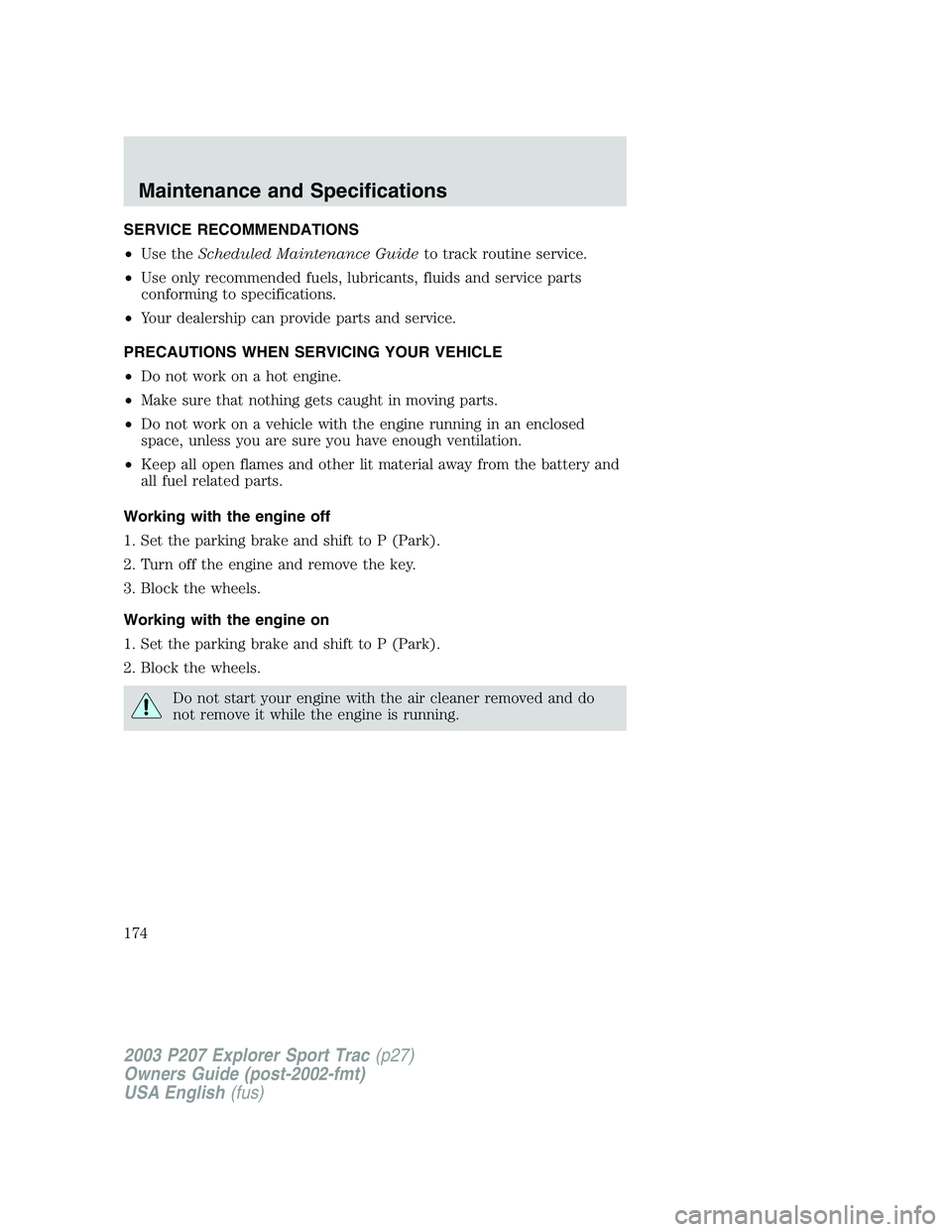 FORD EXPLORER SPORT TRAC 2003 Owners Manual SERVICE RECOMMENDATIONS
•Use theScheduled Maintenance Guideto track routine service.
•Use only recommended fuels, lubricants, fluids and service parts
conforming to specifications.
•Your dealers FORD EXPLORER SPORT TRAC 2003 Owners Manual SERVICE RECOMMENDATIONS
•Use theScheduled Maintenance Guideto track routine service.
•Use only recommended fuels, lubricants, fluids and service parts
conforming to specifications.
•Your dealers
