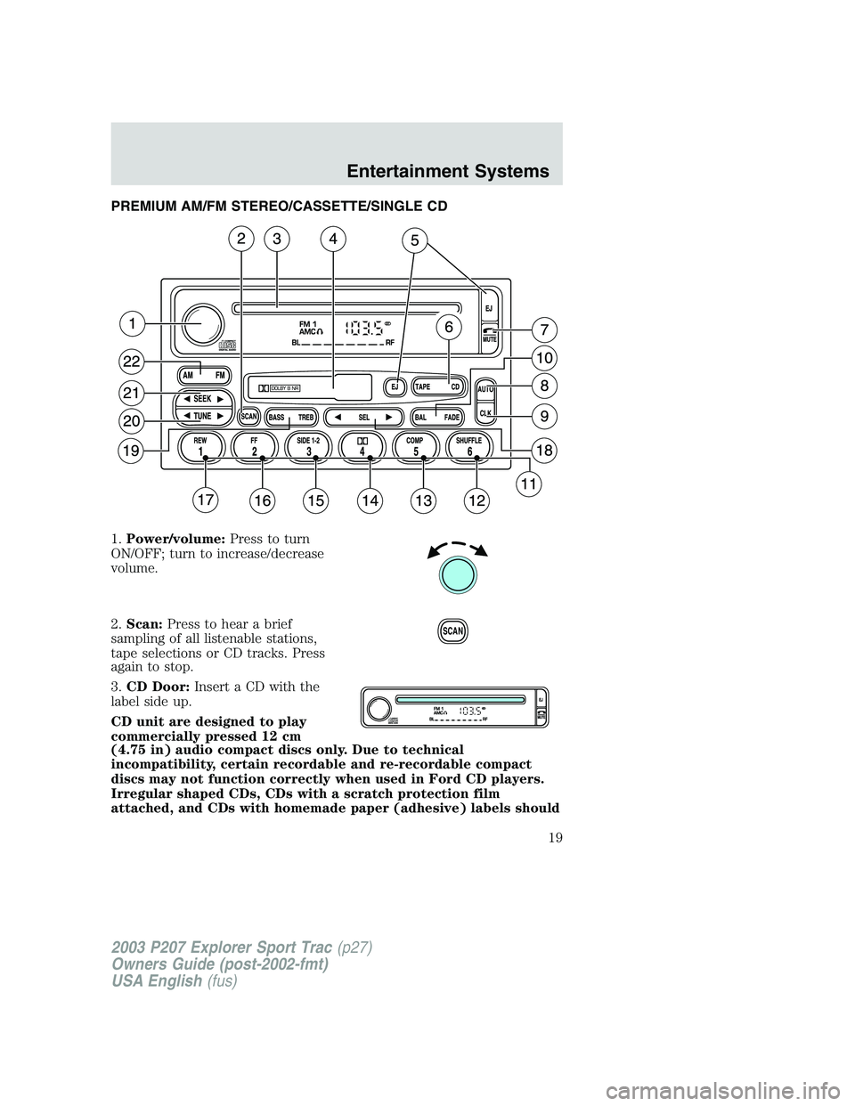 FORD EXPLORER SPORT TRAC 2003  Owners Manual PREMIUM AM/FM STEREO/CASSETTE/SINGLE CD
1.Power/volume:Press to turn
ON/OFF; turn to increase/decrease
volume.
2.Scan:Press to hear a brief
sampling of all listenable stations,
tape selections or CD t