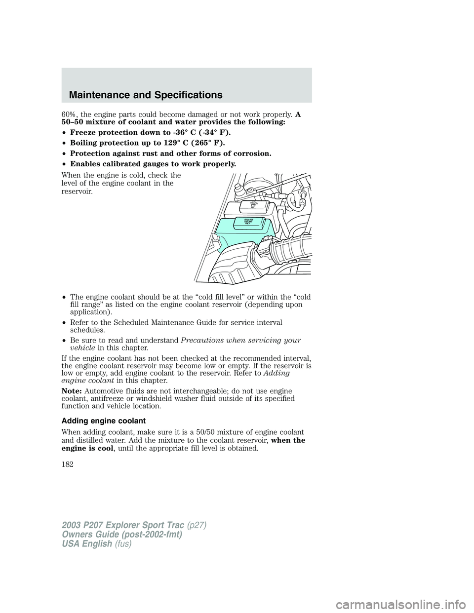 FORD EXPLORER SPORT TRAC 2003 Owners Manual 60%, the engine parts could become damaged or not work properly.A
50–50 mixture of coolant and water provides the following:
•Freeze protection down to -36° C (-34° F).
•Boiling protection up FORD EXPLORER SPORT TRAC 2003 Owners Manual 60%, the engine parts could become damaged or not work properly.A
50–50 mixture of coolant and water provides the following:
•Freeze protection down to -36° C (-34° F).
•Boiling protection up