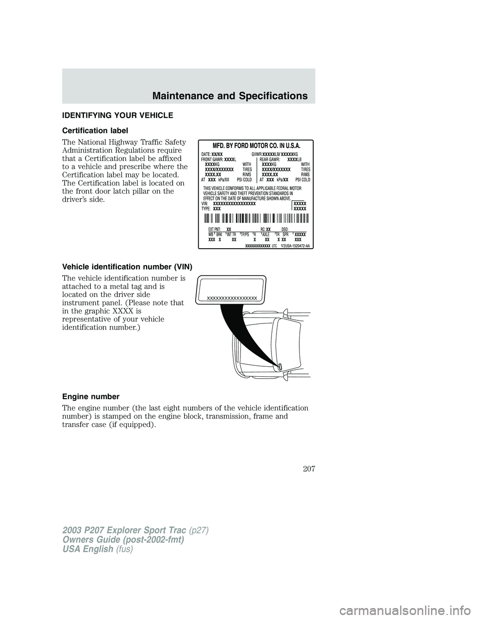 FORD EXPLORER SPORT TRAC 2003 Service Manual IDENTIFYING YOUR VEHICLE
Certification label
The National Highway Traffic Safety
Administration Regulations require
that a Certification label be affixed
to a vehicle and prescribe where the
Certifica