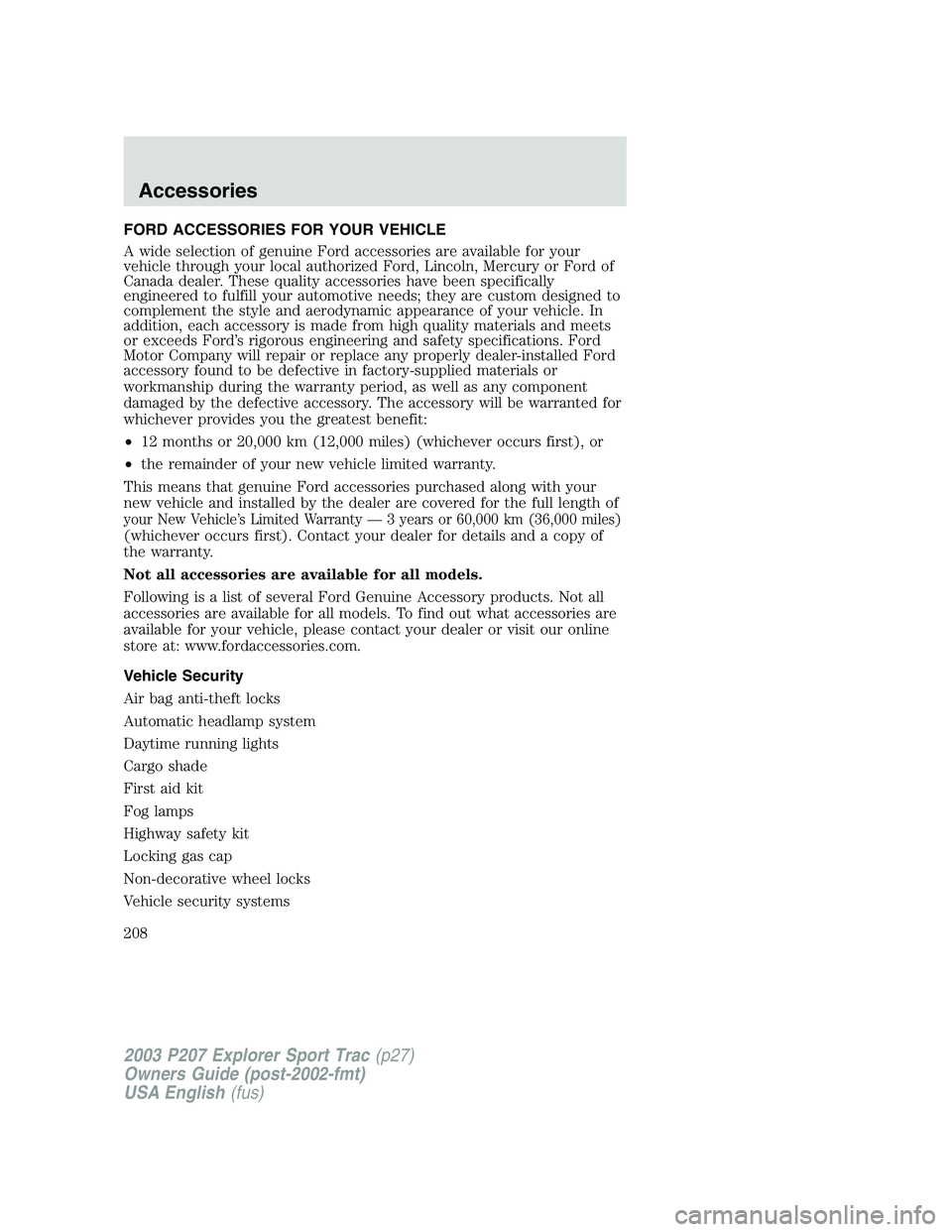 FORD EXPLORER SPORT TRAC 2003  Owners Manual FORD ACCESSORIES FOR YOUR VEHICLE
A wide selection of genuine Ford accessories are available for your
vehicle through your local authorized Ford, Lincoln, Mercury or Ford of
Canada dealer. These quali