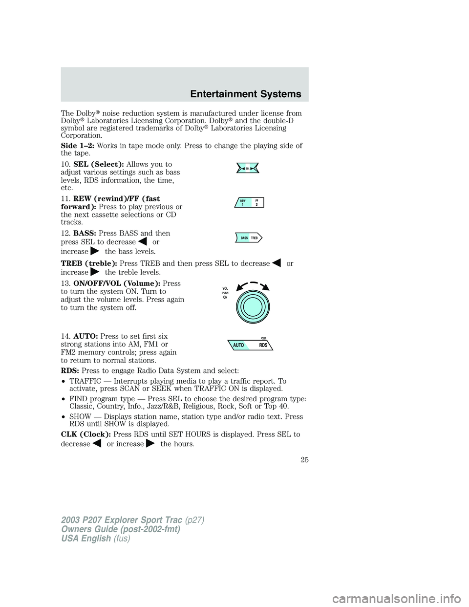 FORD EXPLORER SPORT TRAC 2003  Owners Manual The Dolbynoise reduction system is manufactured under license from
DolbyLaboratories Licensing Corporation. Dolbyand the double-D
symbol are registered trademarks of DolbyLaboratories Licensing
Co